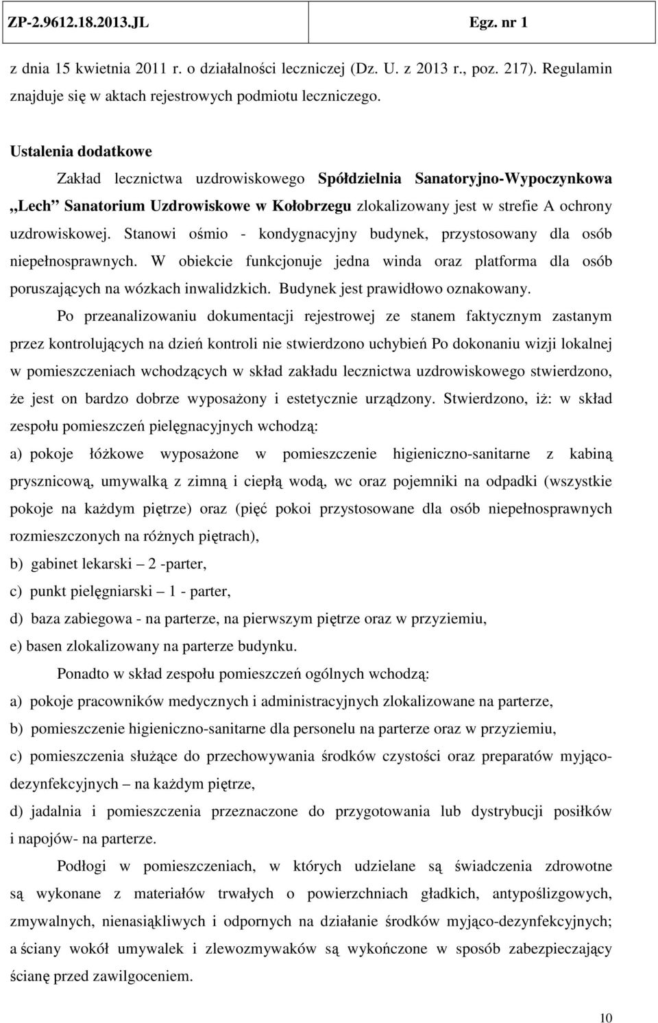 Stanowi ośmio - kondygnacyjny budynek, przystosowany dla osób niepełnosprawnych. W obiekcie funkcjonuje jedna winda oraz platforma dla osób poruszających na wózkach inwalidzkich.