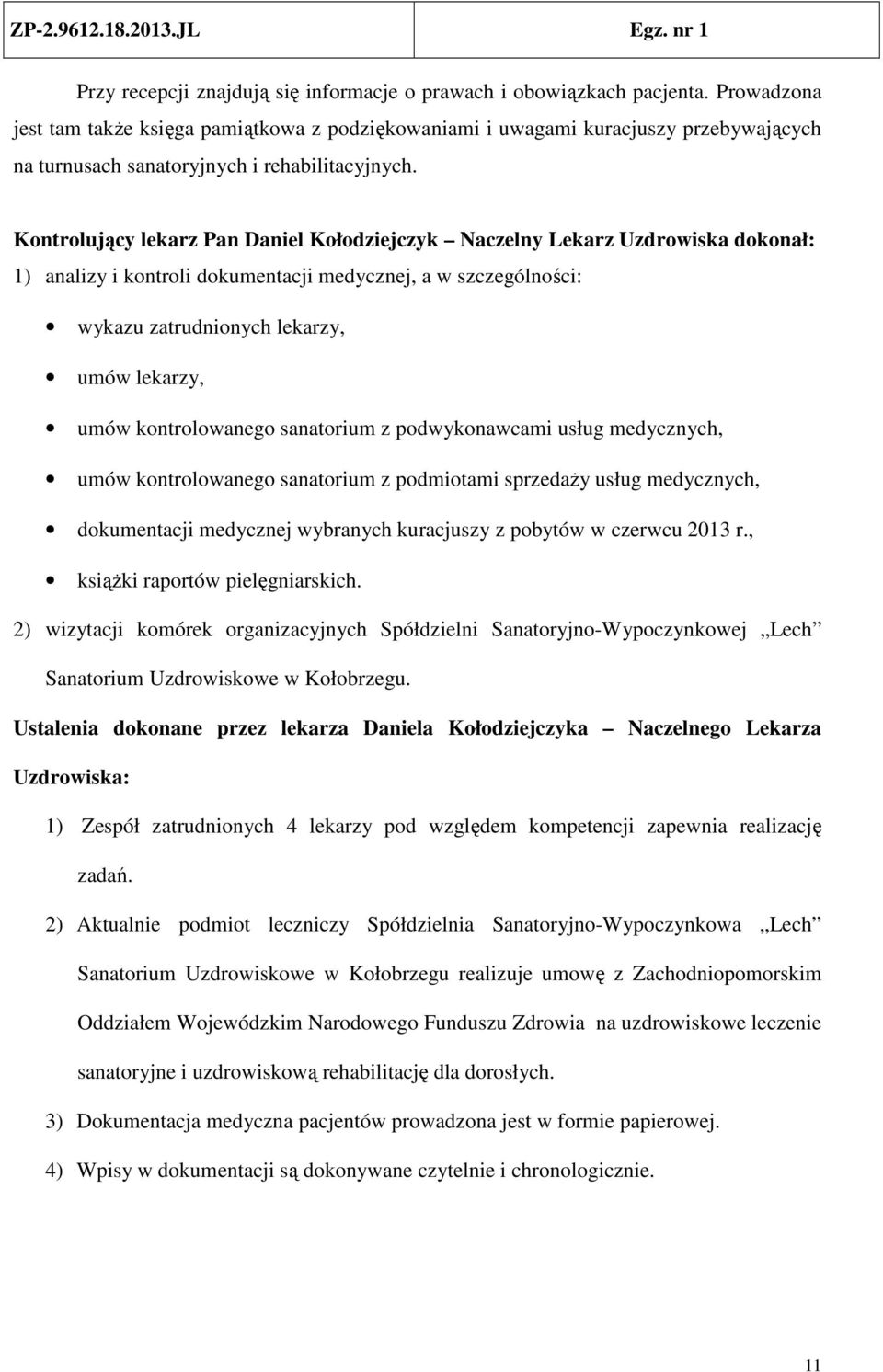 Kontrolujący lekarz Pan Daniel Kołodziejczyk Naczelny Lekarz Uzdrowiska dokonał: 1) analizy i kontroli dokumentacji medycznej, a w szczególności: wykazu zatrudnionych lekarzy, umów lekarzy, umów