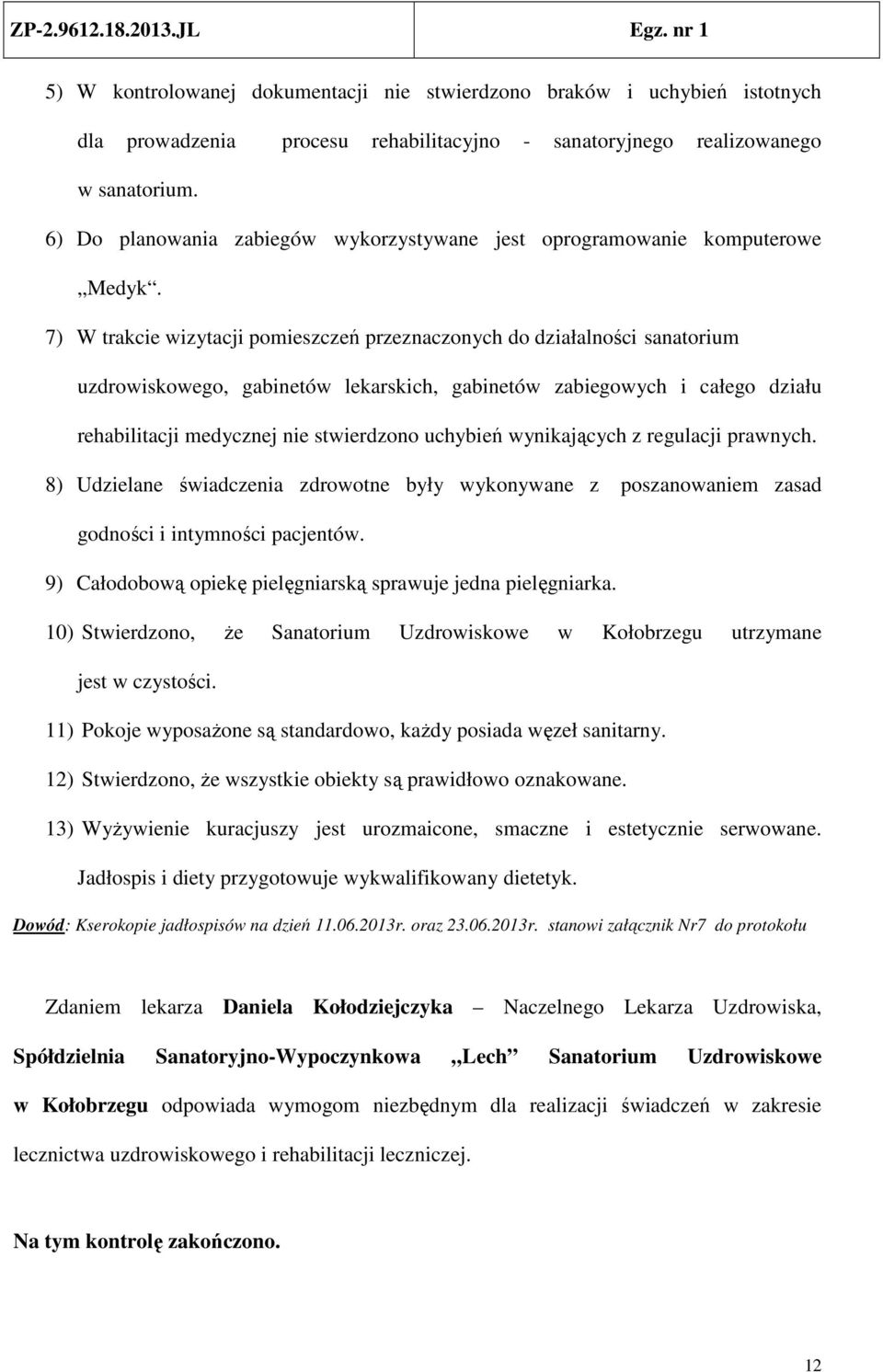 7) W trakcie wizytacji pomieszczeń przeznaczonych do działalności sanatorium uzdrowiskowego, gabinetów lekarskich, gabinetów zabiegowych i całego działu rehabilitacji medycznej nie stwierdzono
