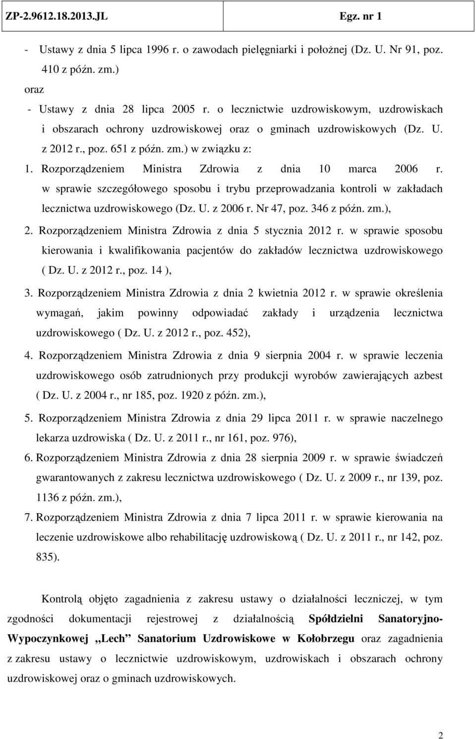Rozporządzeniem Ministra Zdrowia z dnia 10 marca 2006 r. w sprawie szczegółowego sposobu i trybu przeprowadzania kontroli w zakładach lecznictwa uzdrowiskowego (Dz. U. z 2006 r. Nr 47, poz.