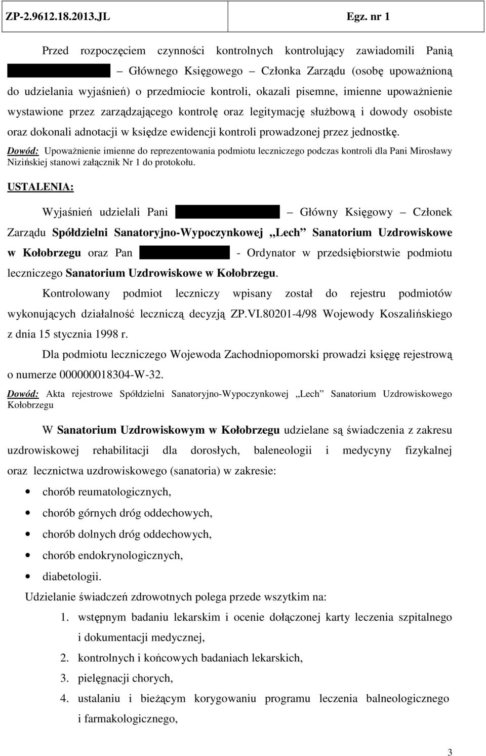 jednostkę. Dowód: Upoważnienie imienne do reprezentowania podmiotu leczniczego podczas kontroli dla Pani Mirosławy Nizińskiej stanowi załącznik Nr 1 do protokołu.