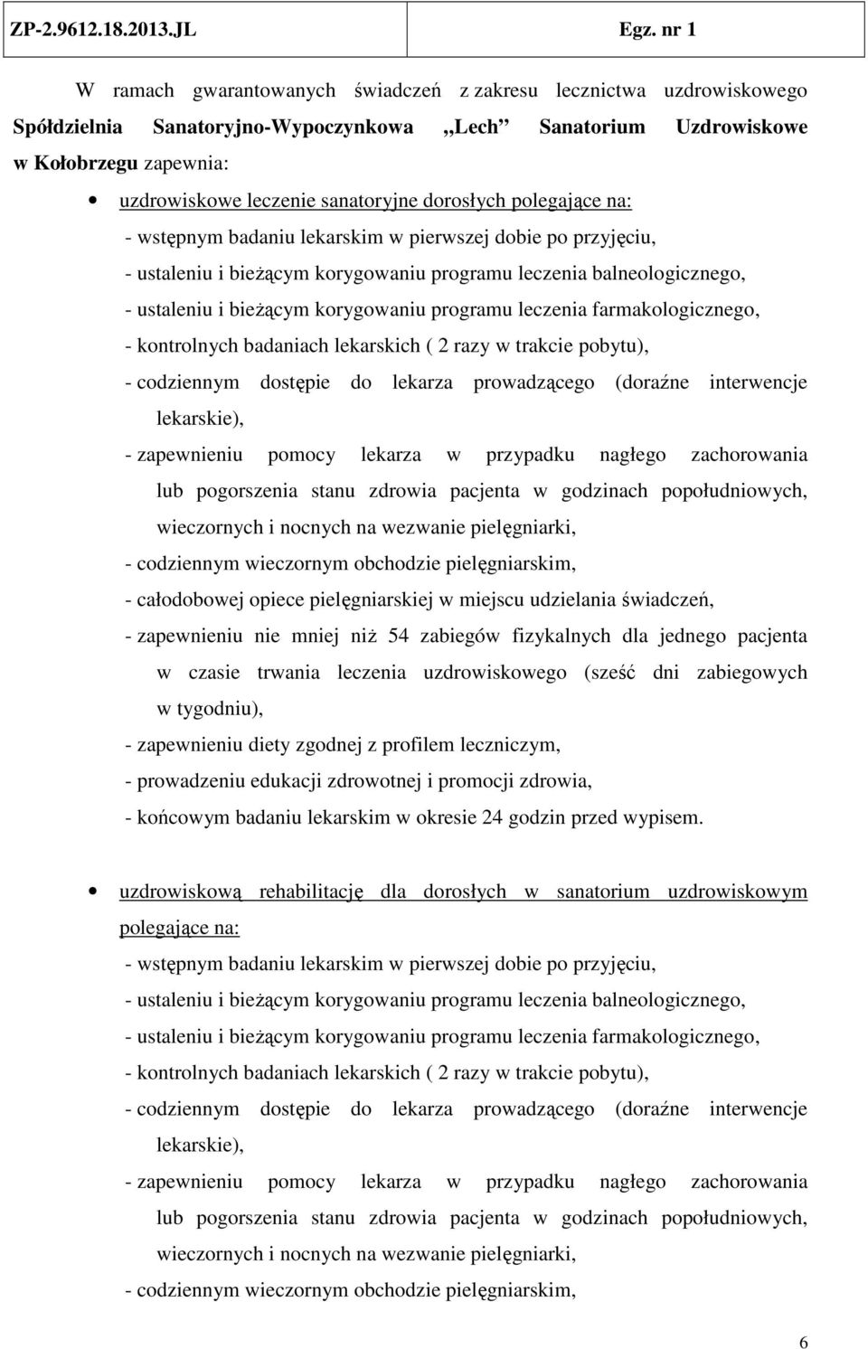 programu leczenia farmakologicznego, - kontrolnych badaniach lekarskich ( 2 razy w trakcie pobytu), - codziennym dostępie do lekarza prowadzącego (doraźne interwencje lekarskie), - zapewnieniu pomocy