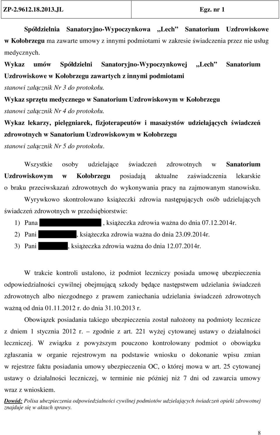 Wykaz sprzętu medycznego w Sanatorium Uzdrowiskowym w Kołobrzegu stanowi załącznik Nr 4 do protokołu.