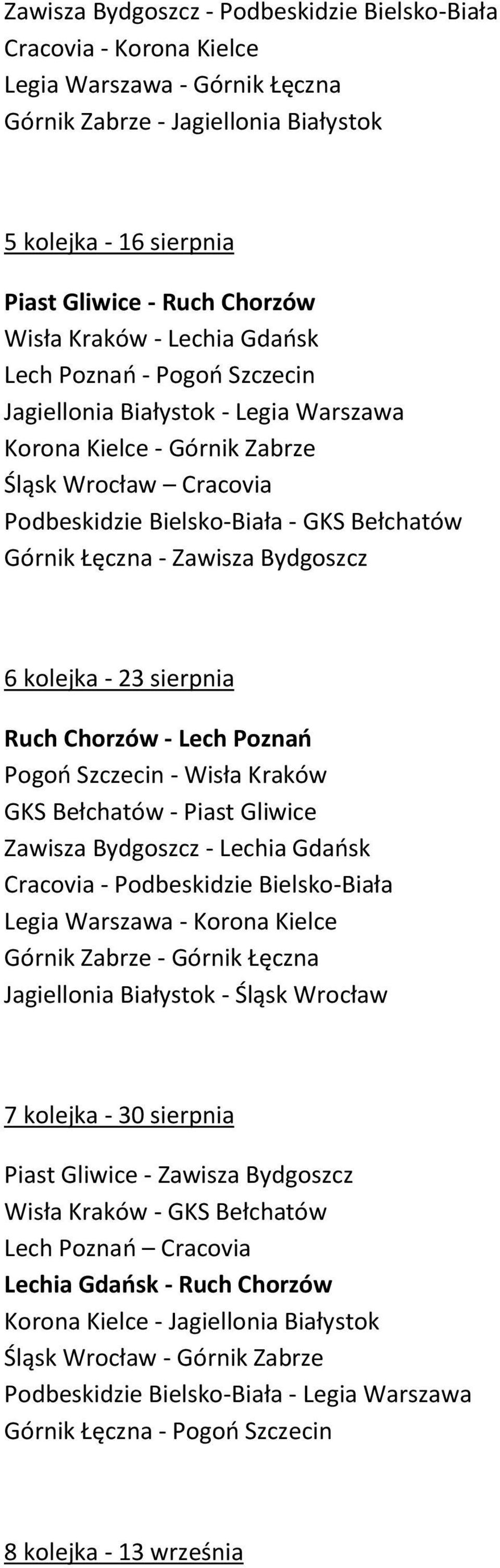 Łęczna - Zawisza Bydgoszcz 6 kolejka - 23 sierpnia Ruch Chorzów - Lech Poznań Pogoń Szczecin - Wisła Kraków GKS Bełchatów - Piast Gliwice Zawisza Bydgoszcz - Lechia Gdańsk Cracovia - Podbeskidzie