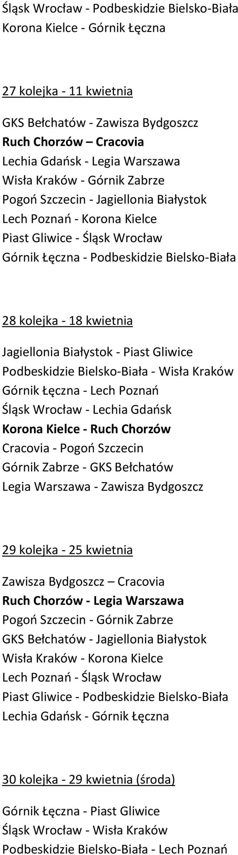 Białystok - Piast Gliwice Podbeskidzie Bielsko-Biała - Wisła Kraków Górnik Łęczna - Lech Poznań Śląsk Wrocław - Lechia Gdańsk Korona Kielce - Ruch Chorzów Cracovia - Pogoń Szczecin Górnik Zabrze -