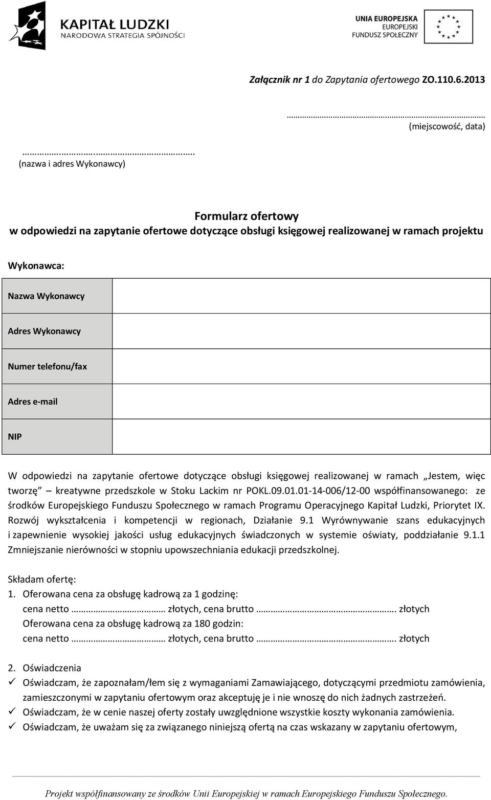 telefonu/fax Adres e-mail NIP W odpowiedzi na zapytanie ofertowe dotyczące obsługi księgowej realizowanej w ramach Jestem, więc tworzę kreatywne przedszkole w Stoku Lackim nr POKL.09.01.