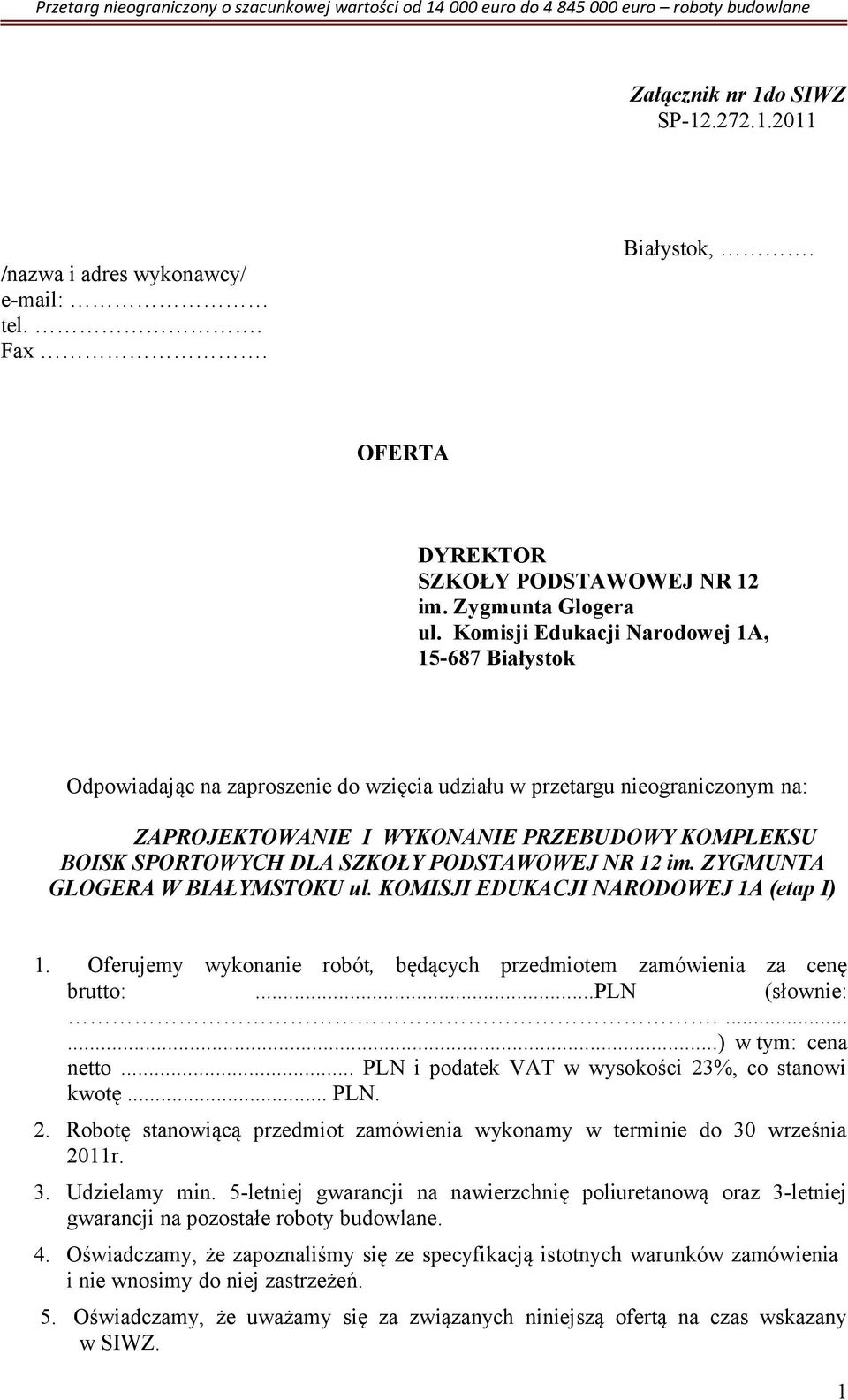 SZKOŁY PODSTAWOWEJ NR 12 im. ZYGMUNTA GLOGERA W BIAŁYMSTOKU ul. KOMISJI EDUKACJI NARODOWEJ 1A (etap I) 1. Oferujemy wykonanie robót, będących przedmiotem zamówienia za cenę brutto:...pln (słownie:.