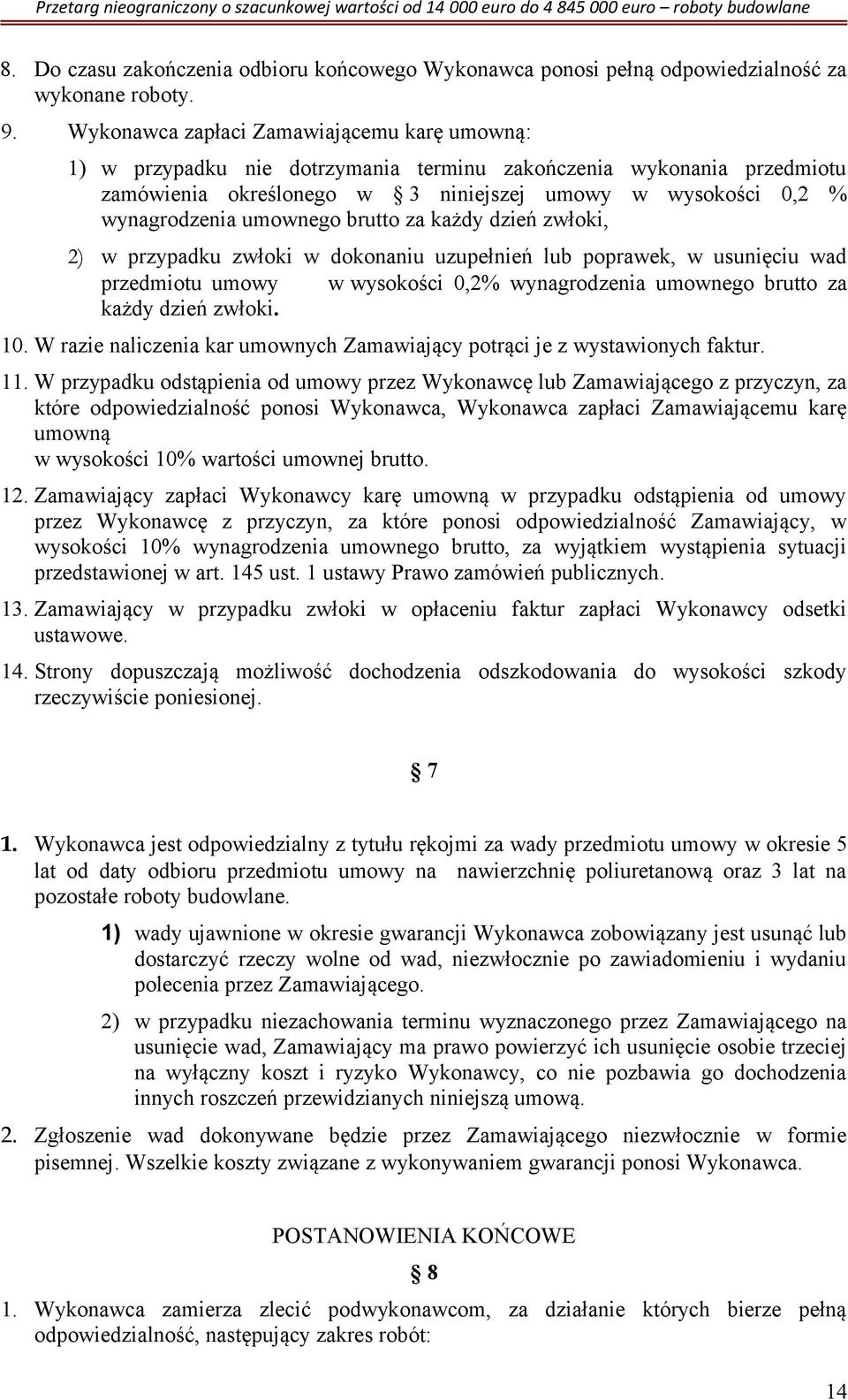 umownego brutto za każdy dzień zwłoki, 2) w przypadku zwłoki w dokonaniu uzupełnień lub poprawek, w usunięciu wad przedmiotu umowy w wysokości 0,2% wynagrodzenia umownego brutto za każdy dzień zwłoki.