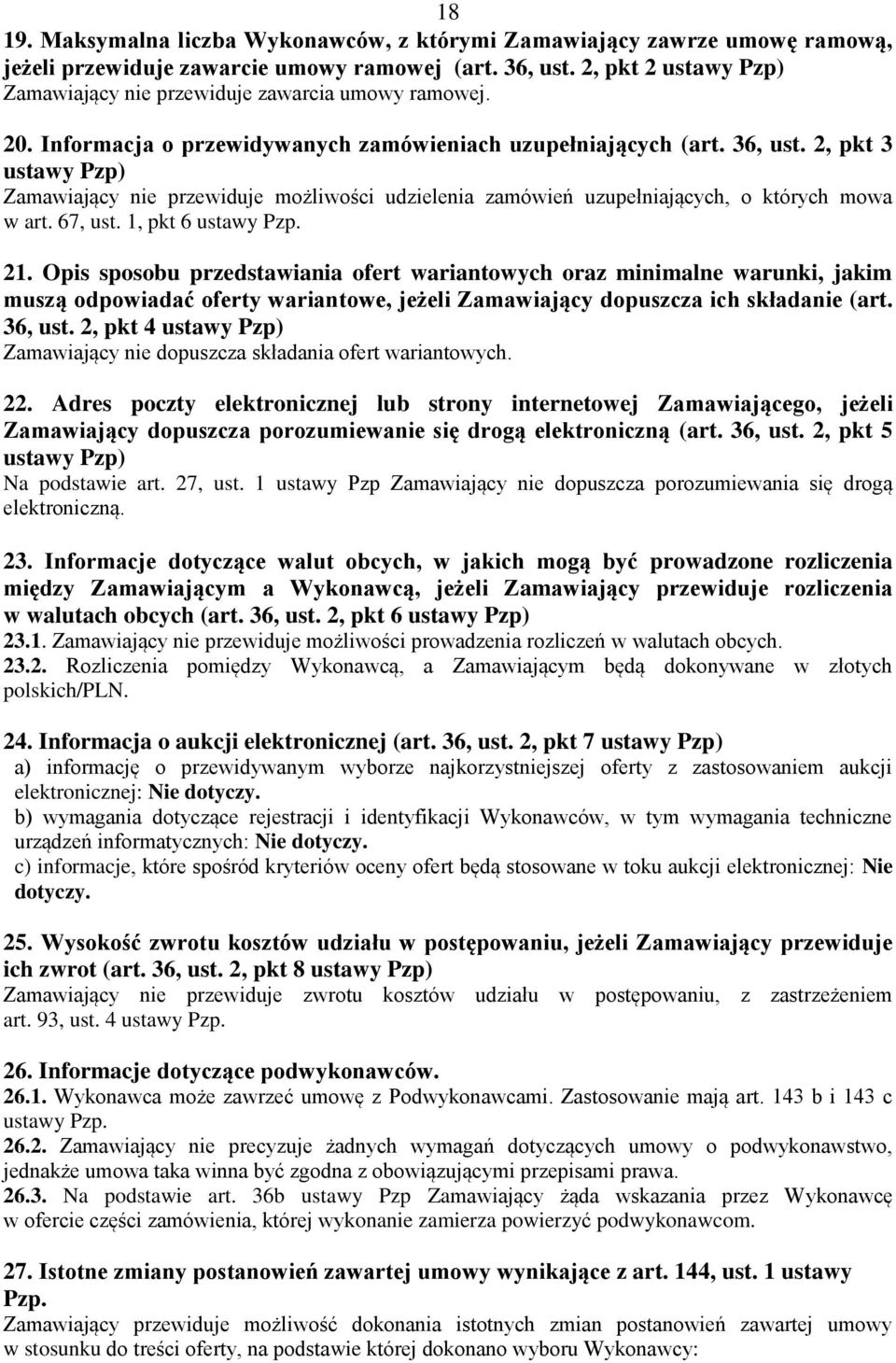 2, pkt 3 ustawy Pzp) Zamawiający nie przewiduje możliwości udzielenia zamówień uzupełniających, o których mowa w art. 67, ust. 1, pkt 6 ustawy Pzp. 21.