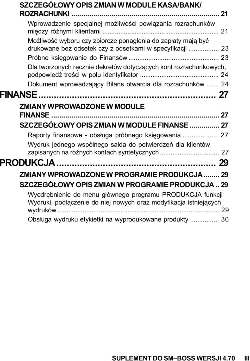 .. 23 Dla tworzonych rêcznie dekretów dotycz¹cych kont rozrachunkowych, podpowiedÿ treœci w polu Identyfikator... 24 Dokument wprowadzaj¹cy Bilans otwarcia dla rozrachunków... 24 FINANSE.