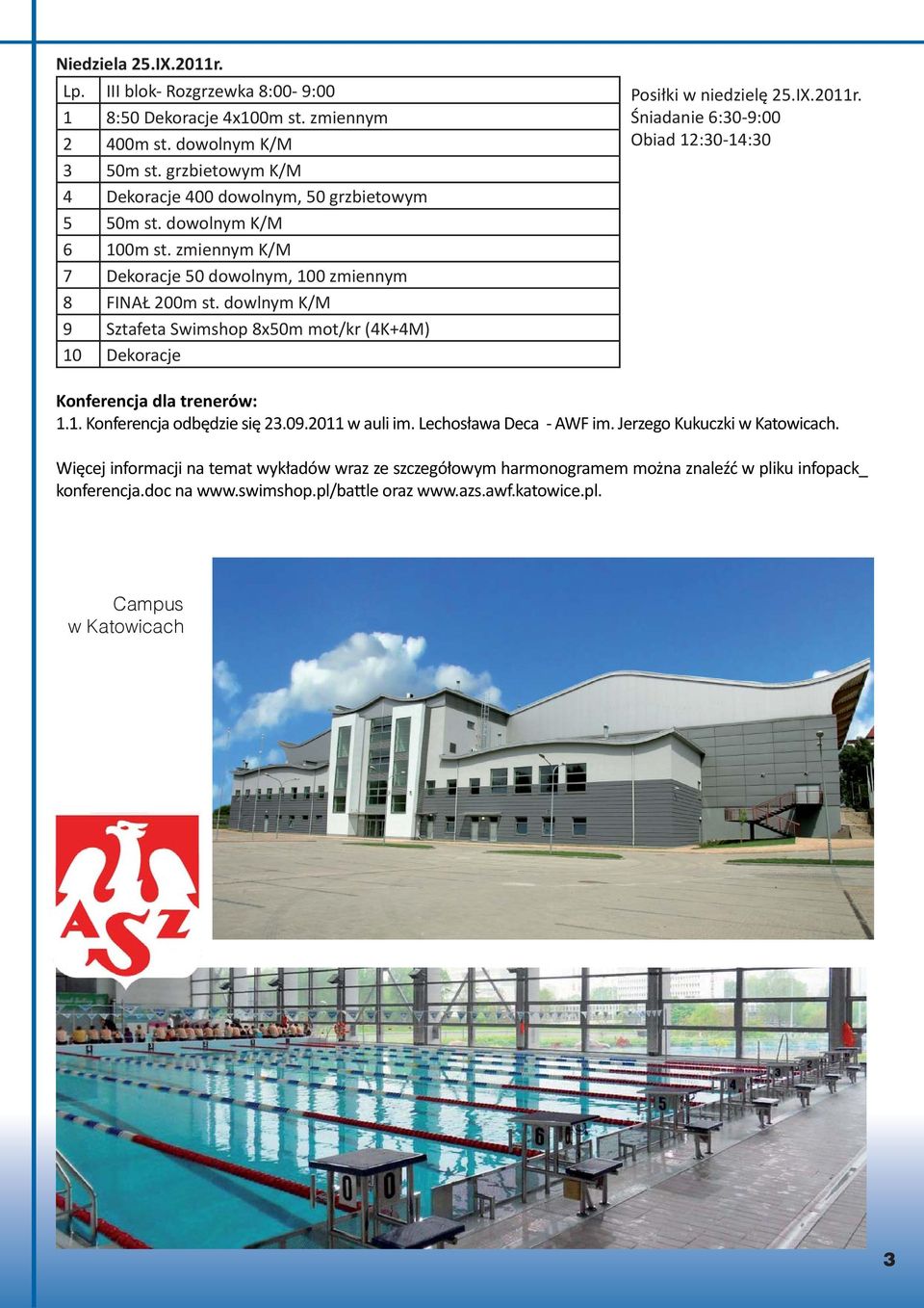 dowlnym K/M 9 Sztafeta Swimshop 8x50m mot/kr (4K+4M) 10 Dekoracje Posiłki w niedzielę 25.IX.2011r. Śniadanie 6:30-9:00 Obiad 12:30-14:30 Konferencja dla trenerów: 1.1. Konferencja odbędzie się 23.