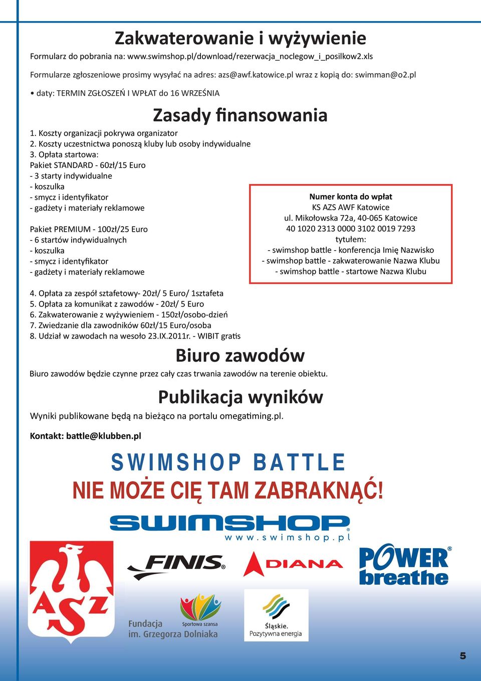 koszulka - smycz i identyfikator - gadżety i materiały reklamowe Zasady finansowania 4. Opłata za zespół sztafetowy- 20zł/ 5 Euro/ 1sztafeta 5. Opłata za komunikat z zawodów - 20zł/ 5 Euro 6.