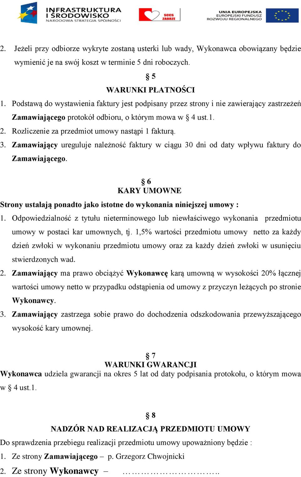 3. Zamawiający ureguluje należność faktury w ciągu 30 dni od daty wpływu faktury do Zamawiającego. 6 KARY UMOWNE Strony ustalają ponadto jako istotne do wykonania niniejszej umowy : 1.