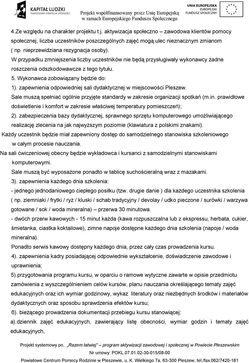 zapewnienia odpowiedniej sali dydaktycznej w miejscowości Pleszew. Sale muszą spełniać ogólnie przyjęte standardy w zakresie organizacji spotkań (m.in.