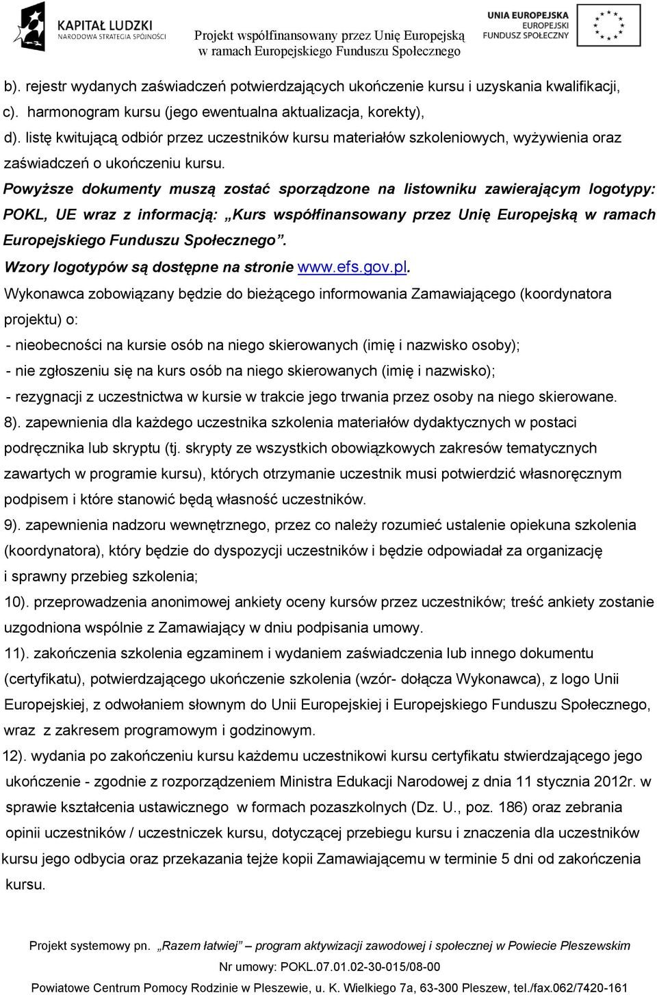 Powyższe dokumenty muszą zostać sporządzone na listowniku zawierającym logotypy: POKL, UE wraz z informacją: Kurs współfinansowany przez Unię Europejską w ramach Europejskiego Funduszu Społecznego.