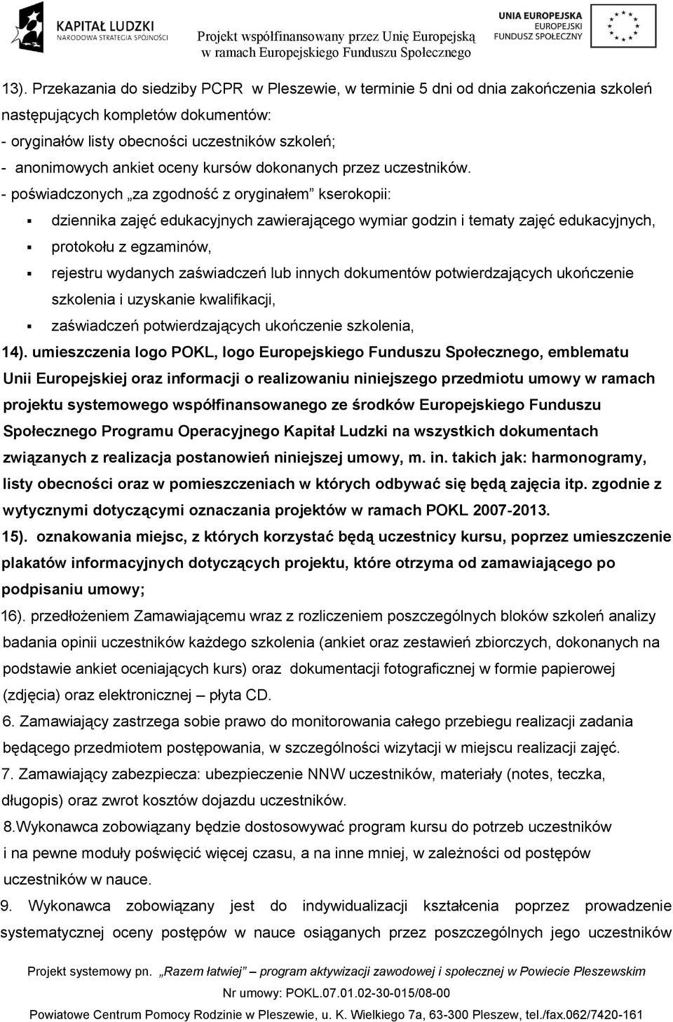 - poświadczonych za zgodność z oryginałem kserokopii: dziennika zajęć edukacyjnych zawierającego wymiar godzin i tematy zajęć edukacyjnych, protokołu z egzaminów, rejestru wydanych zaświadczeń lub