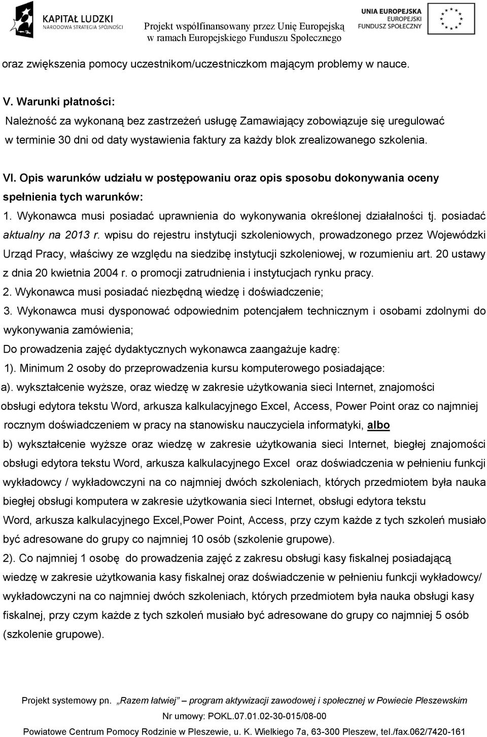 Opis warunków udziału w postępowaniu oraz opis sposobu dokonywania oceny spełnienia tych warunków: 1. Wykonawca musi posiadać uprawnienia do wykonywania określonej działalności tj.
