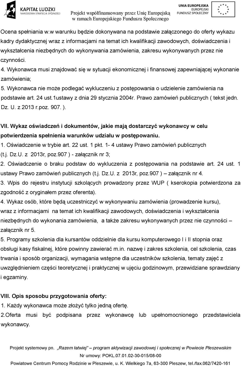 wykonywania zamówienia, zakresu wykonywanych przez nie czynności. 4. Wykonawca musi znajdować się w sytuacji ekonomicznej i finansowej zapewniającej wykonanie zamówienia; 5.