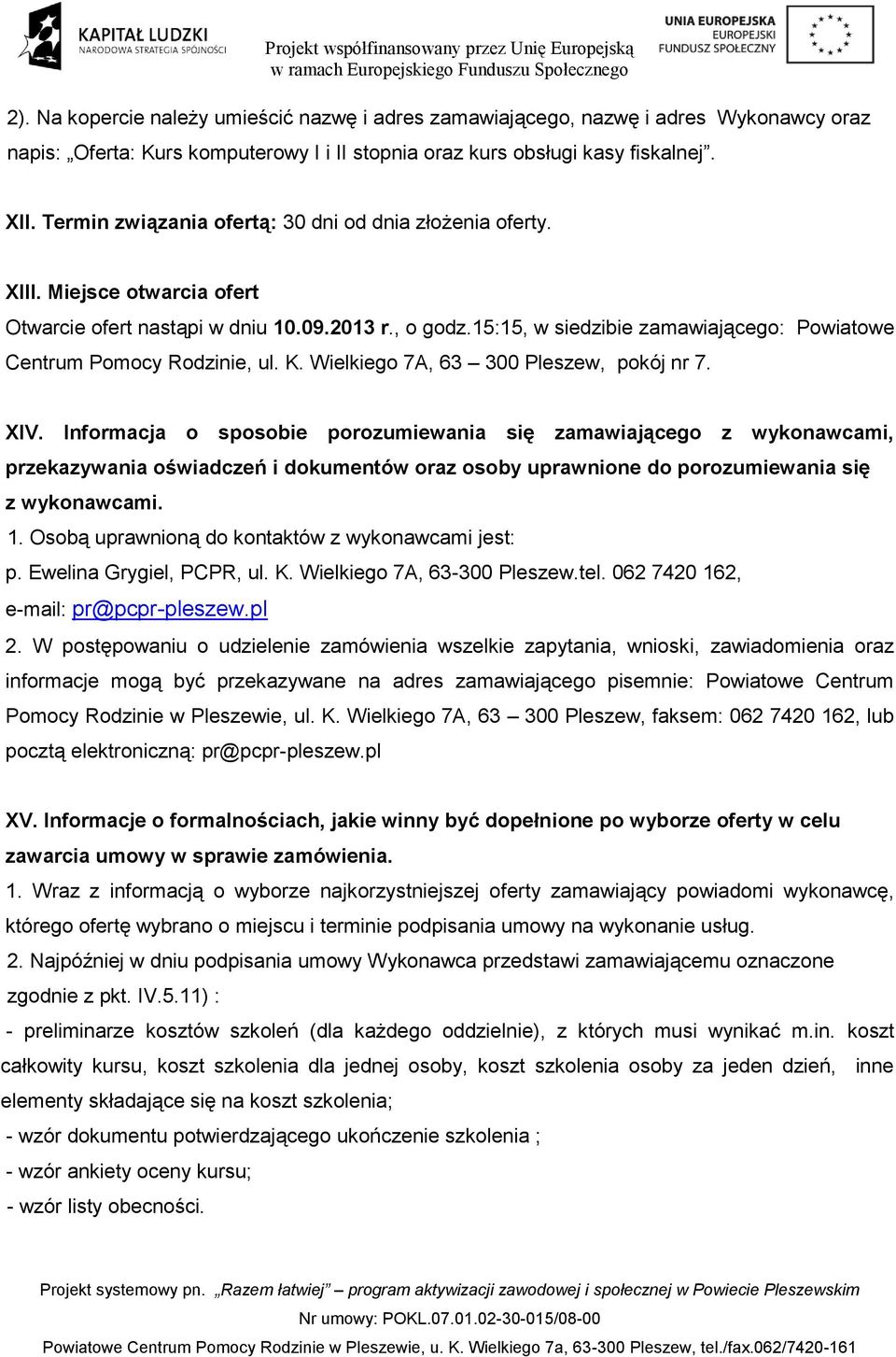 15:15, w siedzibie zamawiającego: Powiatowe Centrum Pomocy Rodzinie, ul. K. Wielkiego 7A, 63 300 Pleszew, pokój nr 7. XIV.