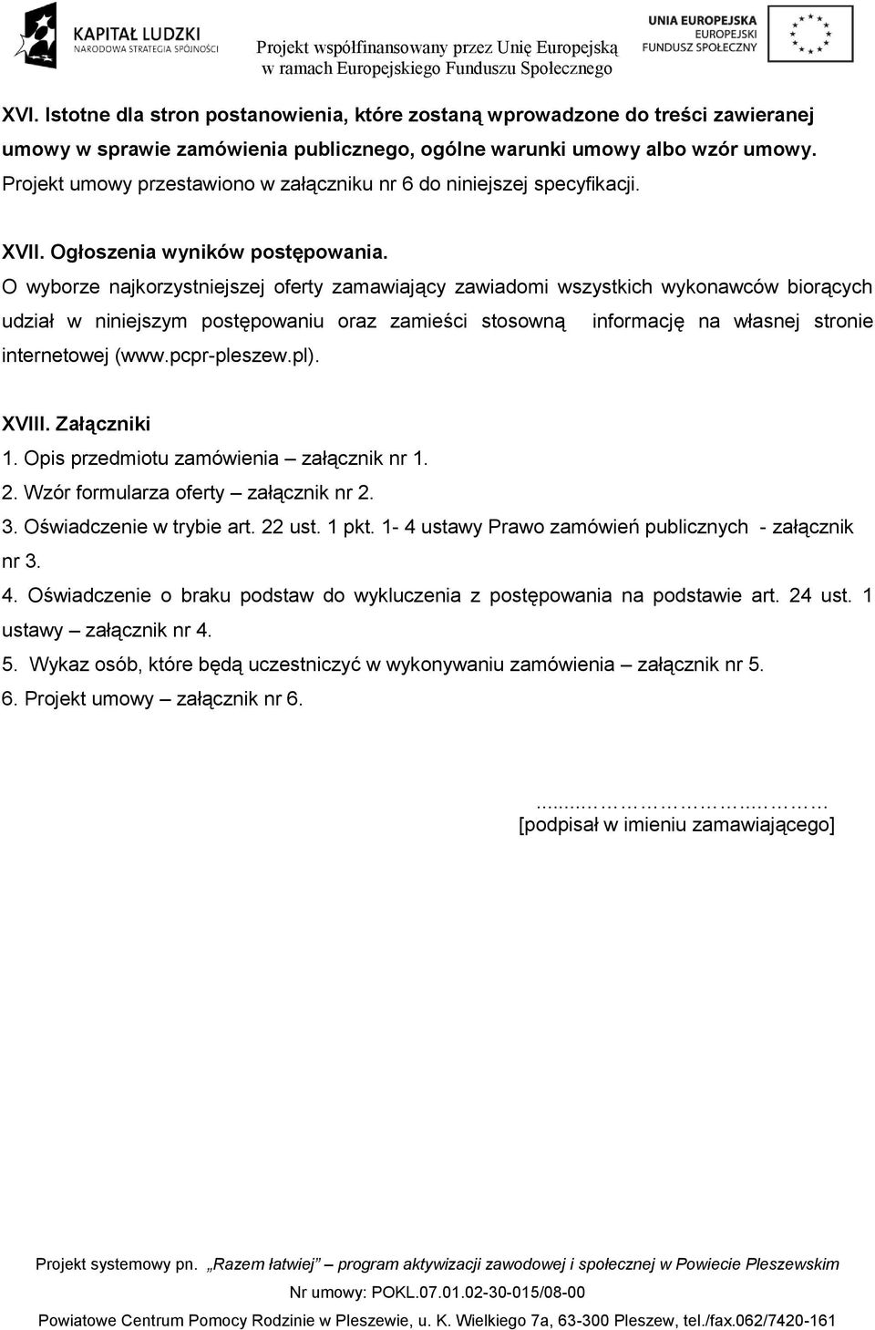 O wyborze najkorzystniejszej oferty zamawiający zawiadomi wszystkich wykonawców biorących udział w niniejszym postępowaniu oraz zamieści stosowną informację na własnej stronie internetowej (www.