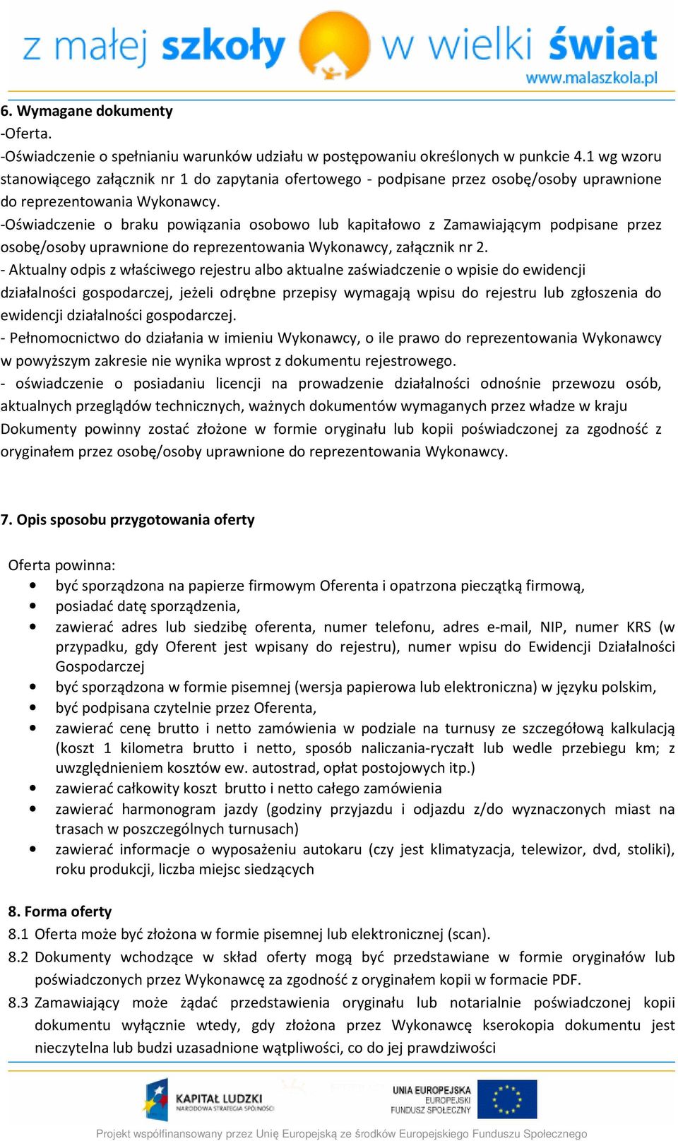 -Oświadczenie o braku powiązania osobowo lub kapitałowo z Zamawiającym podpisane przez osobę/osoby uprawnione do reprezentowania Wykonawcy, załącznik nr 2.