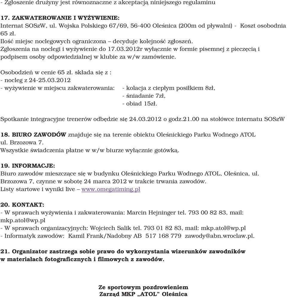 2012r wyłącznie w formie pisemnej z pieczęcią i podpisem osoby odpowiedzialnej w klubie za w/w zamówienie. Osobodzień w cenie 65 zł. składa się z : - nocleg z 24-25.03.
