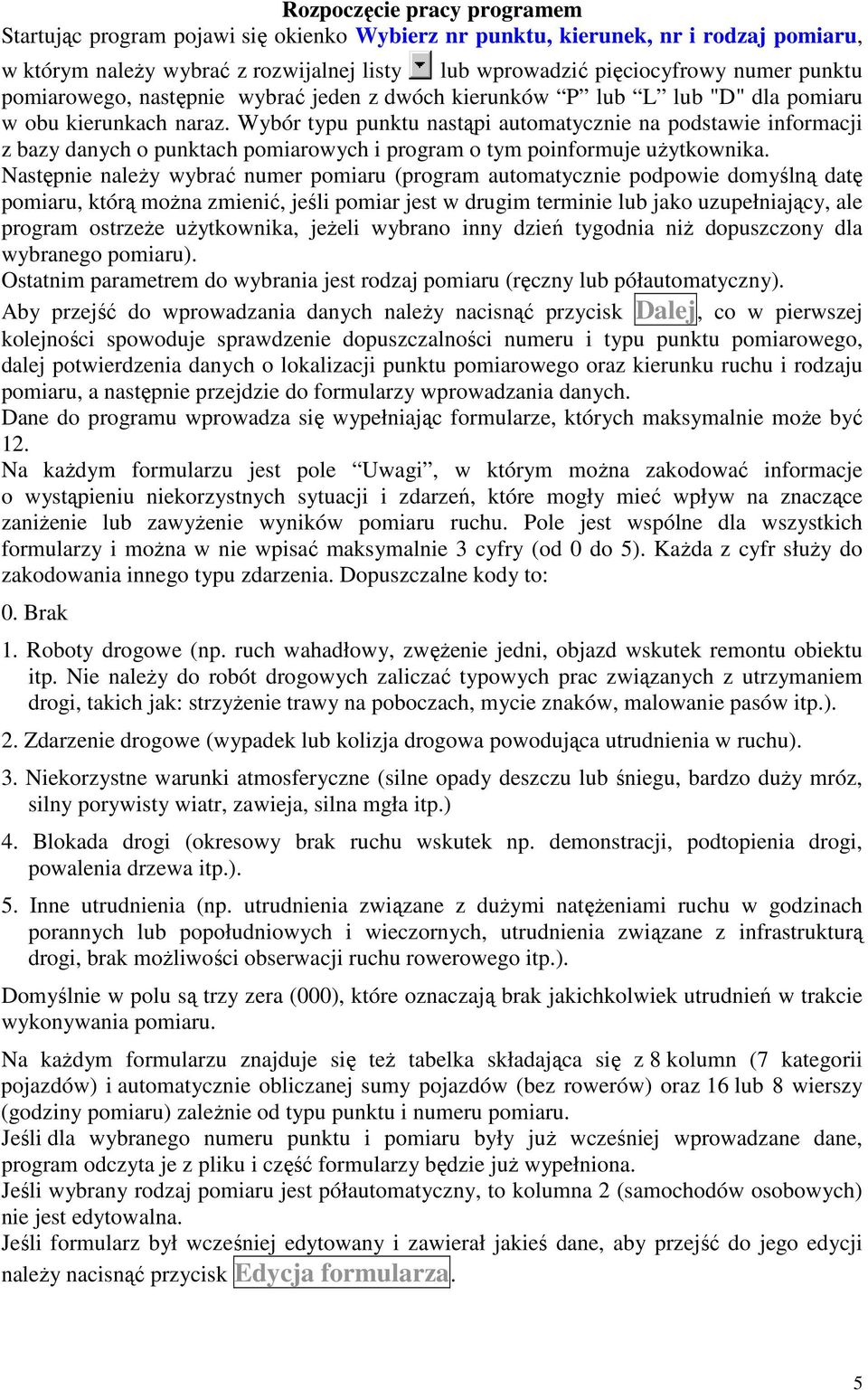 Wybór typu punktu nastąpi automatycznie na podstawie informacji z bazy danych o punktach pomiarowych i program o tym poinformuje uŝytkownika.