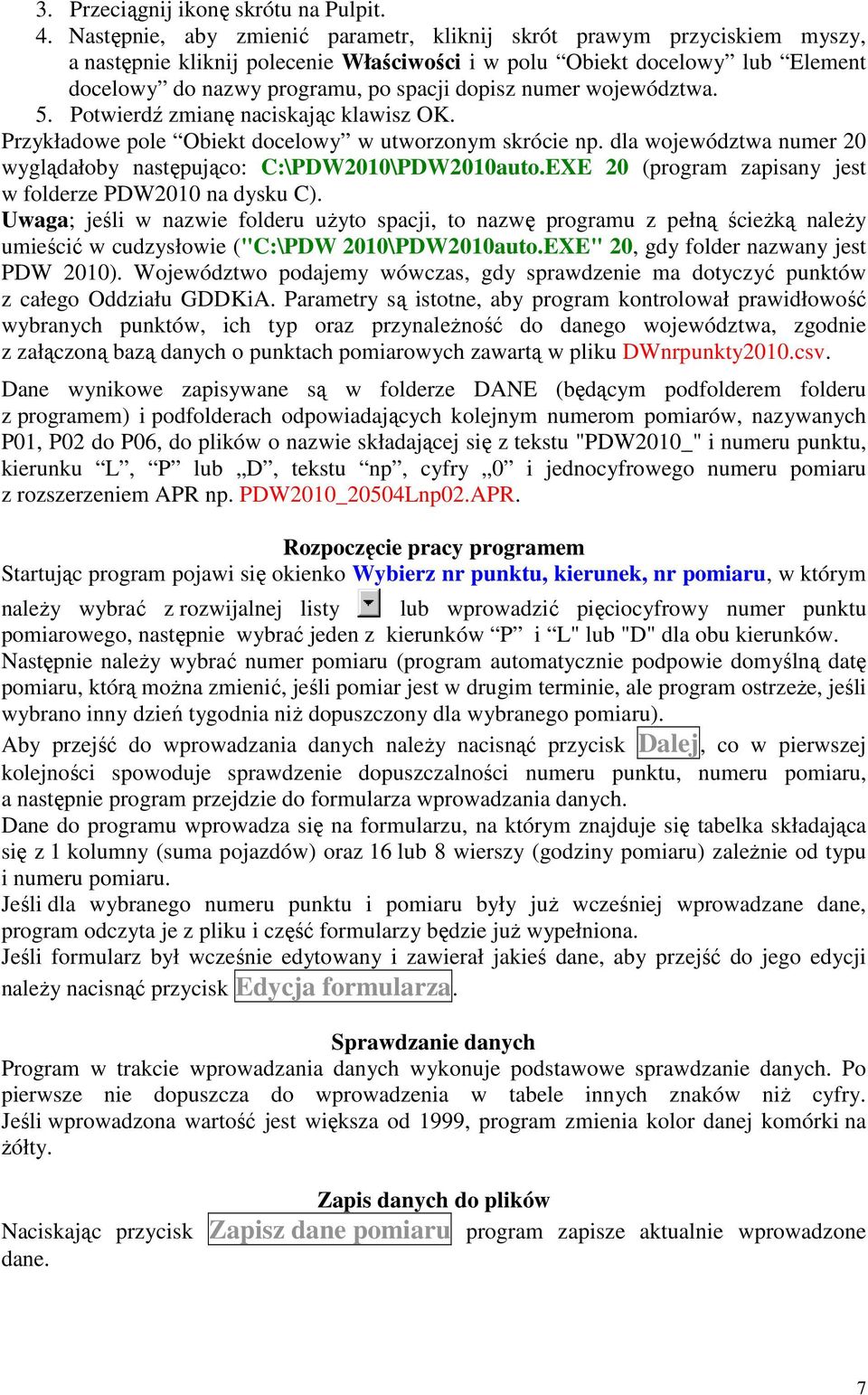 numer województwa. 5. Potwierdź zmianę naciskając klawisz OK. Przykładowe pole Obiekt docelowy w utworzonym skrócie np. dla województwa numer 20 wyglądałoby następująco: C:\PDW2010\PDW2010auto.