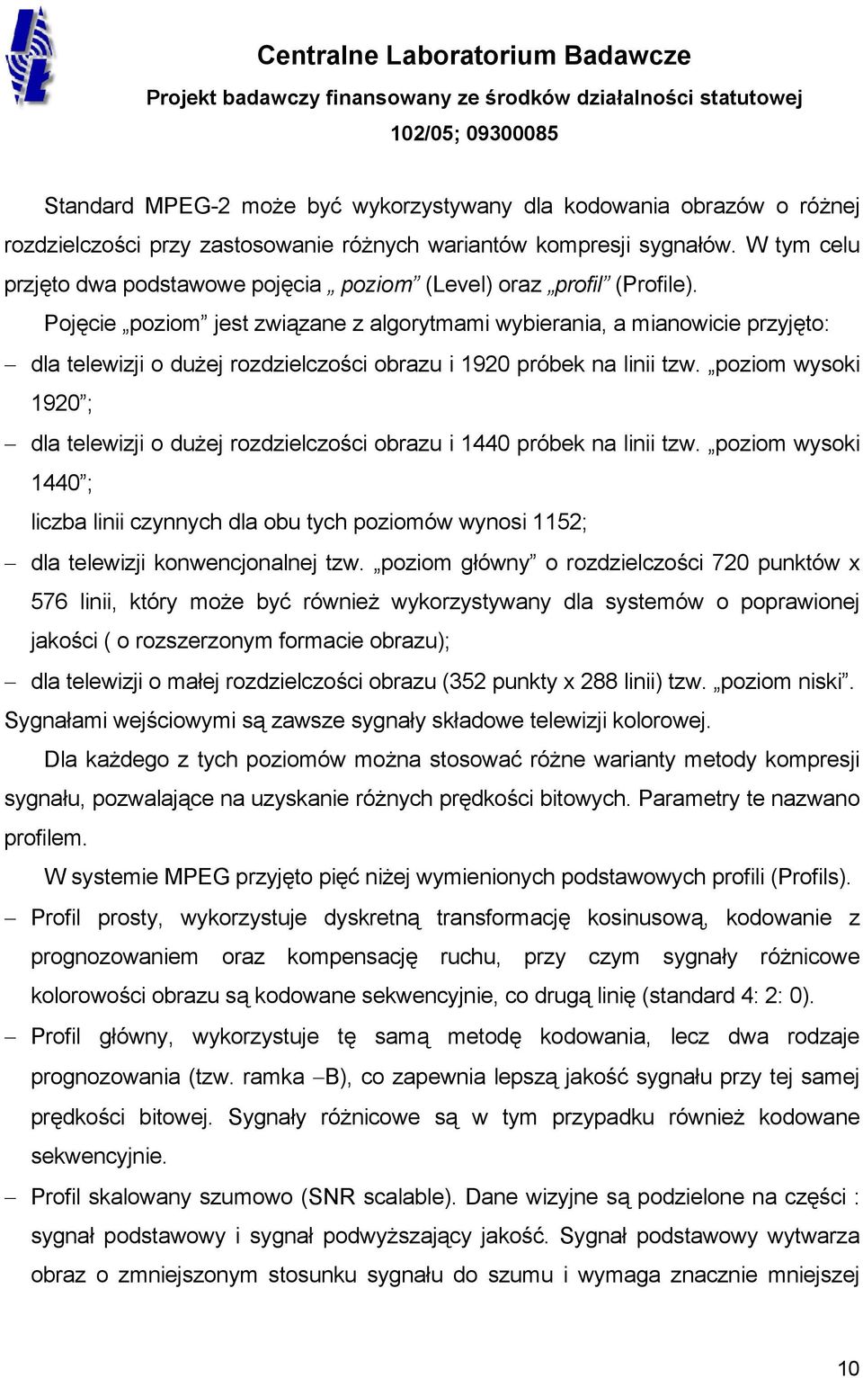 Pojęcie poziom jest związane z algorytmami wybierania, a mianowicie przyjęto: dla telewizji o dużej rozdzielczości obrazu i 1920 próbek na linii tzw.