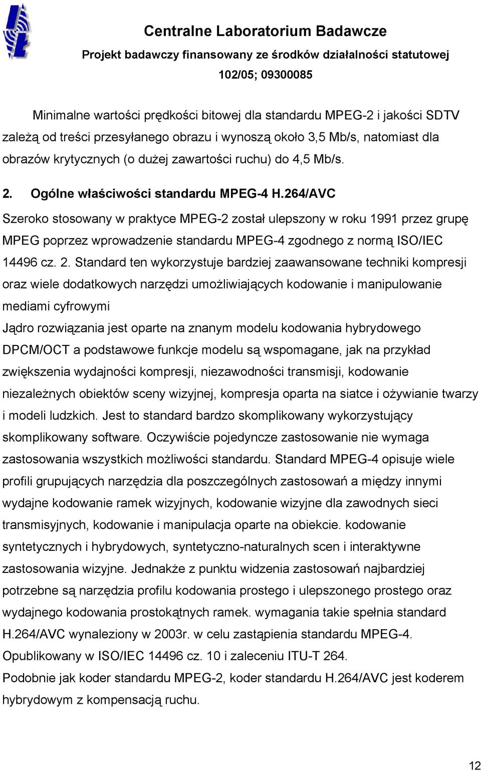 264/AVC Szeroko stosowany w praktyce MPEG-2 został ulepszony w roku 1991 przez grupę MPEG poprzez wprowadzenie standardu MPEG-4 zgodnego z normą ISO/IEC 14496 cz. 2.