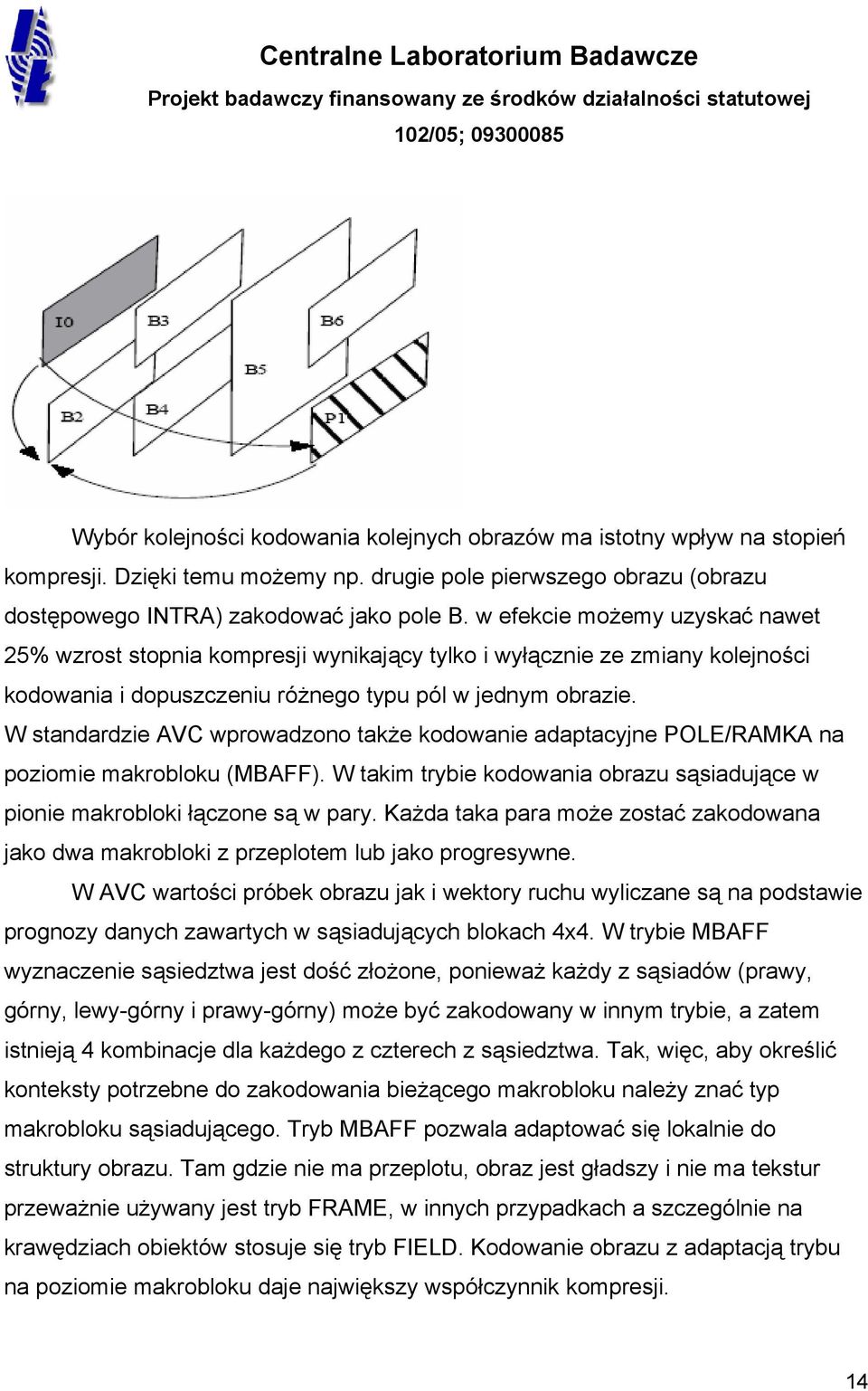 W standardzie AVC wprowadzono także kodowanie adaptacyjne POLE/RAMKA na poziomie makrobloku (MBAFF). W takim trybie kodowania obrazu sąsiadujące w pionie makrobloki łączone są w pary.