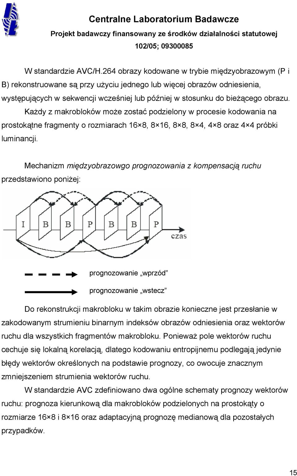 obrazu. Każdy z makrobloków może zostać podzielony w procesie kodowania na prostokątne fragmenty o rozmiarach 16 8, 8 16, 8 8, 8 4, 4 8 oraz 4 4 próbki luminancji.