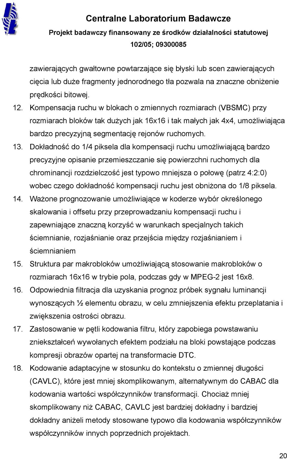 Dokładność do 1/4 piksela dla kompensacji ruchu umożliwiającą bardzo precyzyjne opisanie przemieszczanie się powierzchni ruchomych dla chrominancji rozdzielczość jest typowo mniejsza o połowę (patrz