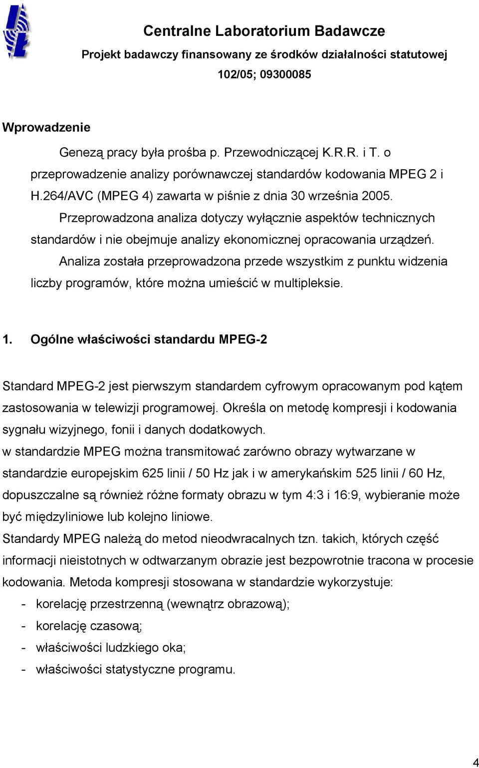 Analiza została przeprowadzona przede wszystkim z punktu widzenia liczby programów, które można umieścić w multipleksie. 1.