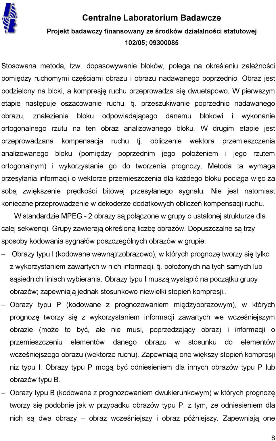 przeszukiwanie poprzednio nadawanego obrazu, znalezienie bloku odpowiadającego danemu blokowi i wykonanie ortogonalnego rzutu na ten obraz analizowanego bloku.
