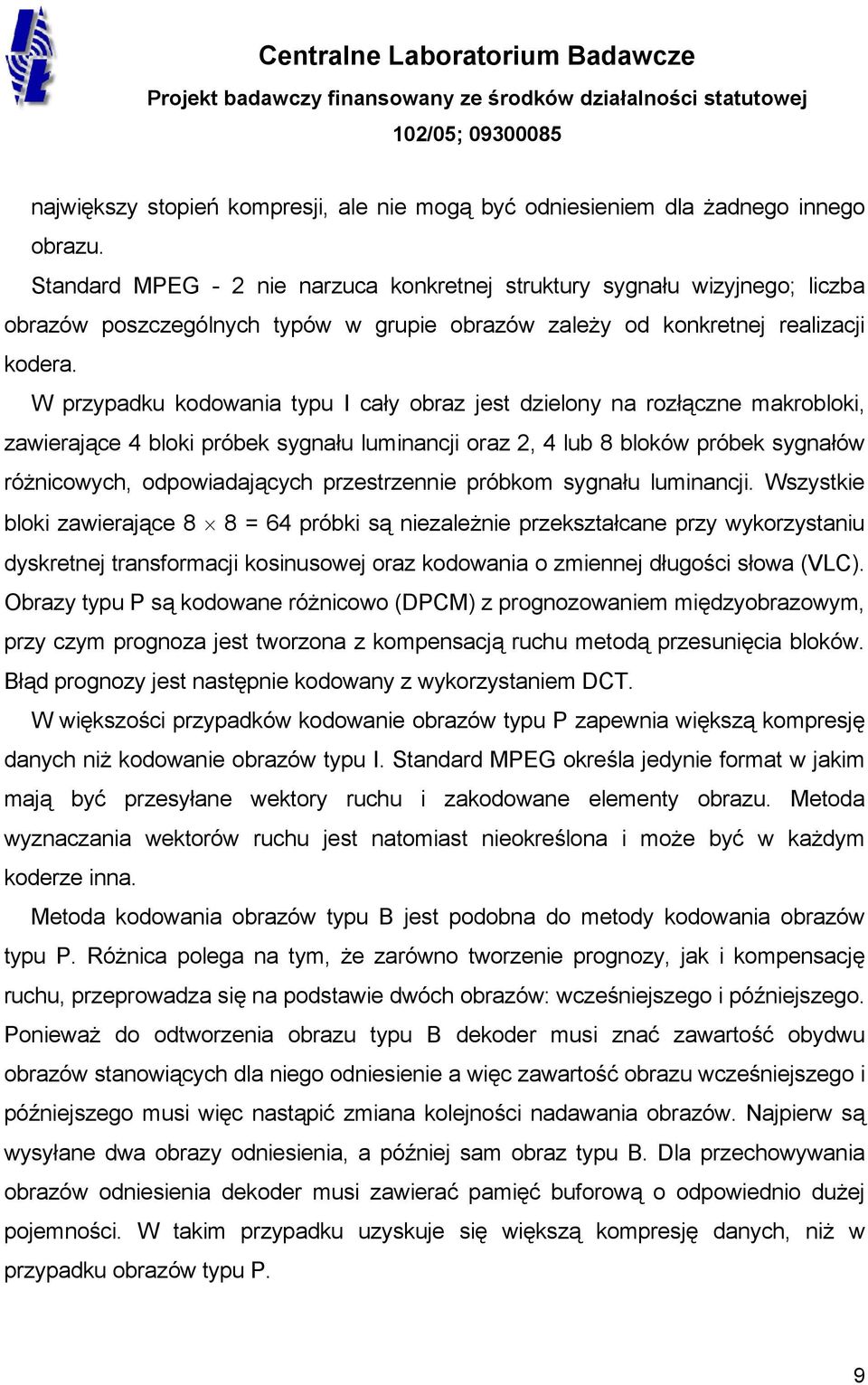 W przypadku kodowania typu I cały obraz jest dzielony na rozłączne makrobloki, zawierające 4 bloki próbek sygnału luminancji oraz 2, 4 lub 8 bloków próbek sygnałów różnicowych, odpowiadających