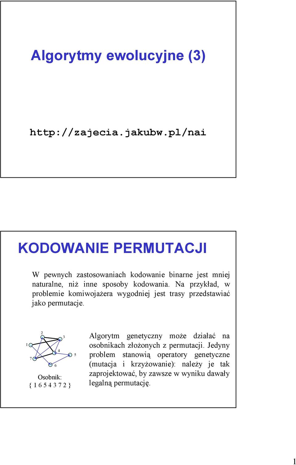 Na przykład, w problemie komiwojażera wygodniej jest trasy przedstawiać jako permutacje.