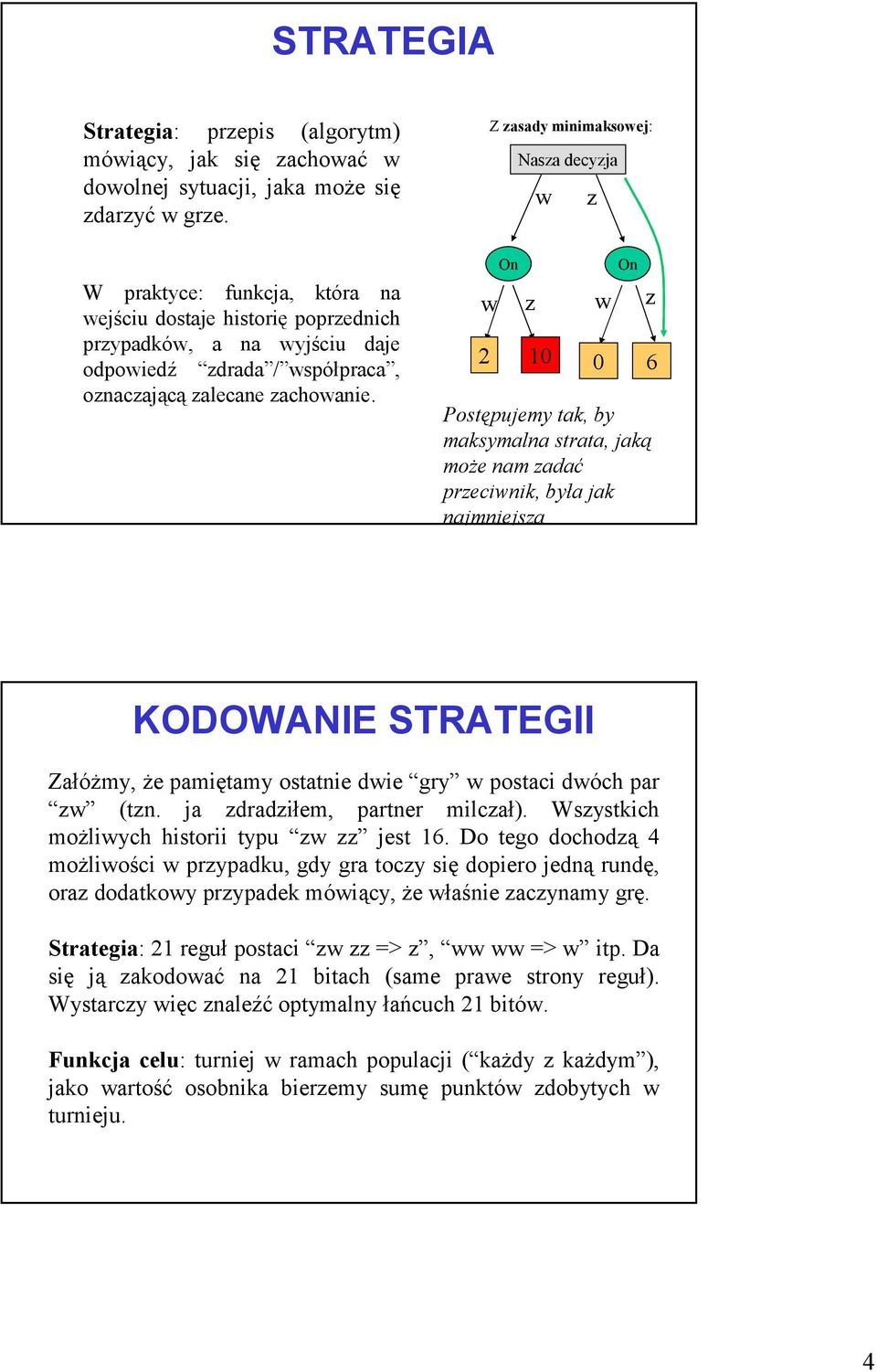 Z zasady minimaksowej: On Nasza decyzja w z On w z w z 2 10 0 6 Postępujemy tak, by maksymalna strata, jaką może nam zadać przeciwnik, była jak najmniejsza KODOWANIE STRATEGII Załóżmy, że pamiętamy