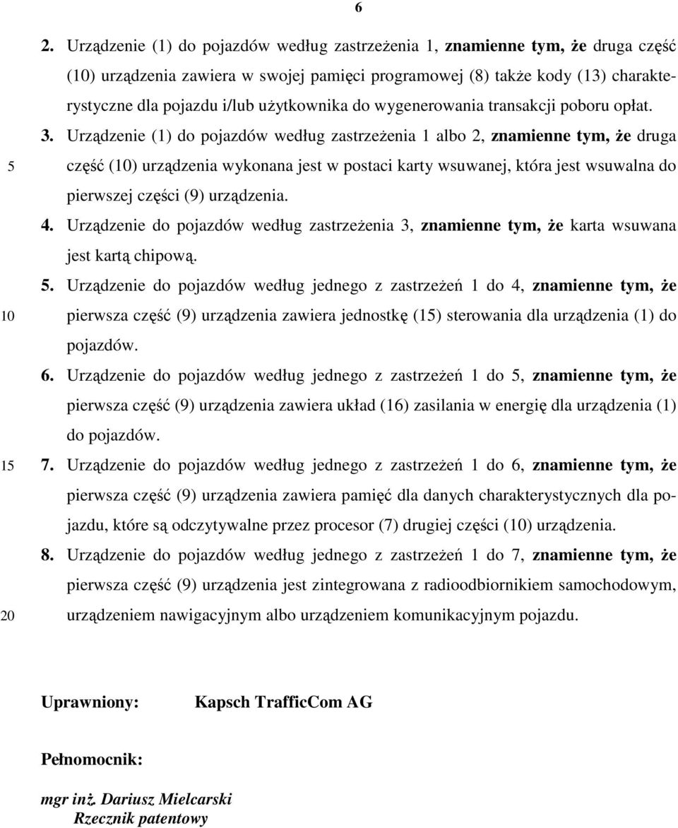 Urządzenie (1) do pojazdów według zastrzeżenia 1 albo 2, znamienne tym, że druga część () urządzenia wykonana jest w postaci karty wsuwanej, która jest wsuwalna do pierwszej części (9) urządzenia. 4.