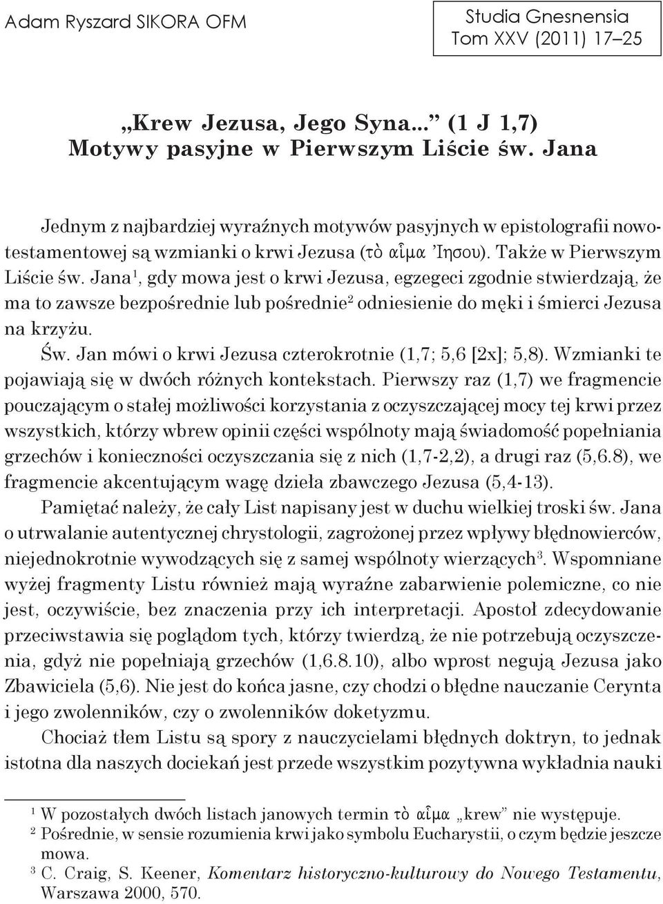 Jana 1, gdy mowa jest o krwi Jezusa, egzegeci zgodnie stwierdzają, że ma to zawsze bezpośrednie lub pośrednie 2 odniesienie do męki i śmierci Jezusa na krzyżu. Św.