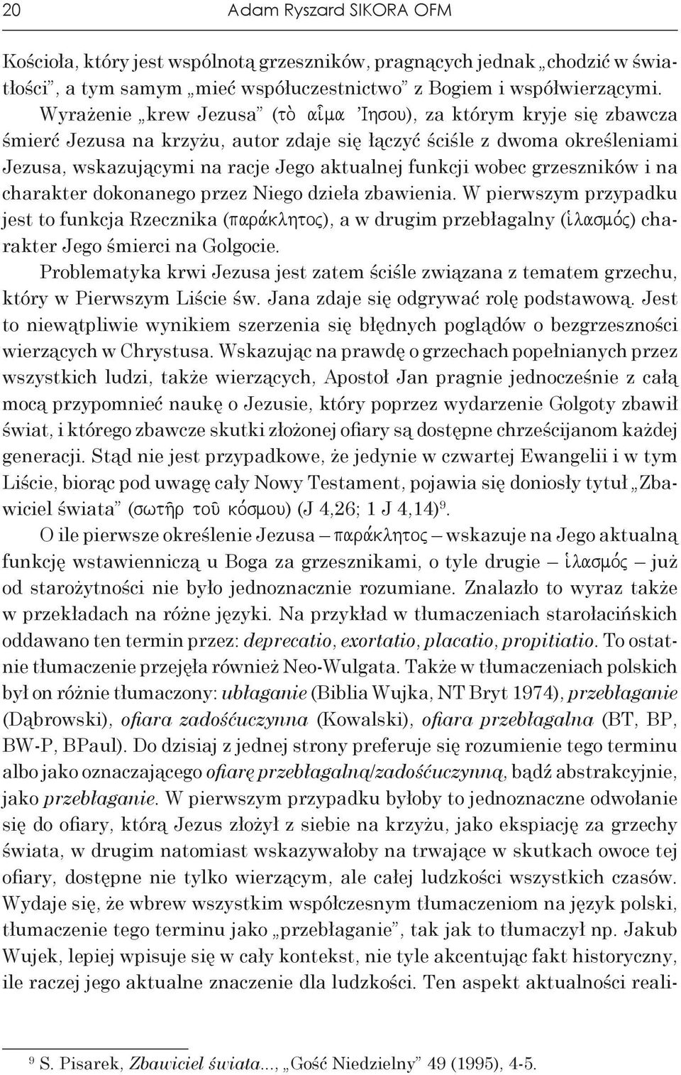 charakter dokonanego przez Niego dzieła zbawienia. W pierwszym przypadku jest to funkcja Rzecznika (para,klhtoj), a w drugim przebłagalny (i`lasmo,j) charakter Jego śmierci na Golgocie.