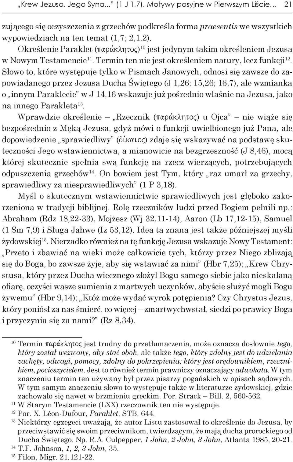 Słowo to, które występuje tylko w Pismach Janowych, odnosi się zawsze do zapowiadanego przez Jezusa Ducha Świętego (J 1,26; 15,26; 16,7), ale wzmianka o innym Paraklecie w J 14,16 wskazuje już