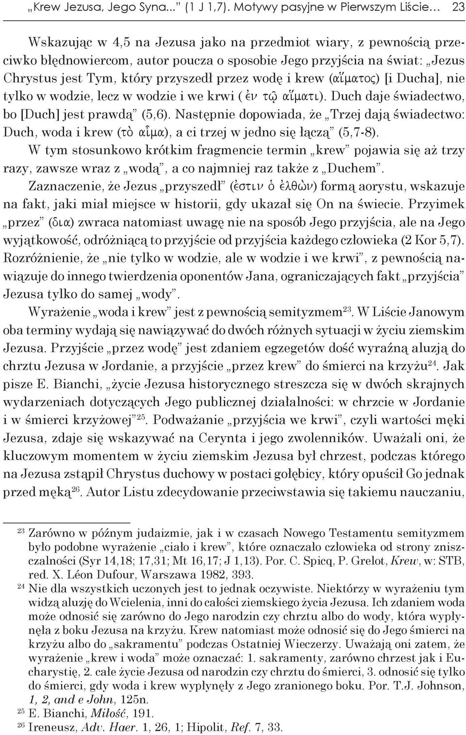 który przyszedł przez wodę i krew (ai[matoj) [i Ducha], nie tylko w wodzie, lecz w wodzie i we krwi ( evn tw/ ai[mati). Duch daje świadectwo, bo [Duch] jest prawdą (5,6).