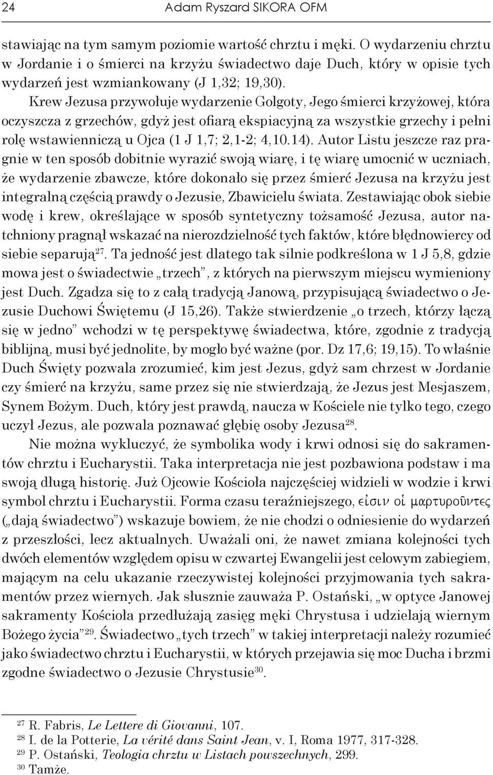 Krew Jezusa przywołuje wydarzenie Golgoty, Jego śmierci krzyżowej, która oczyszcza z grzechów, gdyż jest ofiarą ekspiacyjną za wszystkie grzechy i pełni rolę wstawienniczą u Ojca (1 J 1,7; 2,1-2;