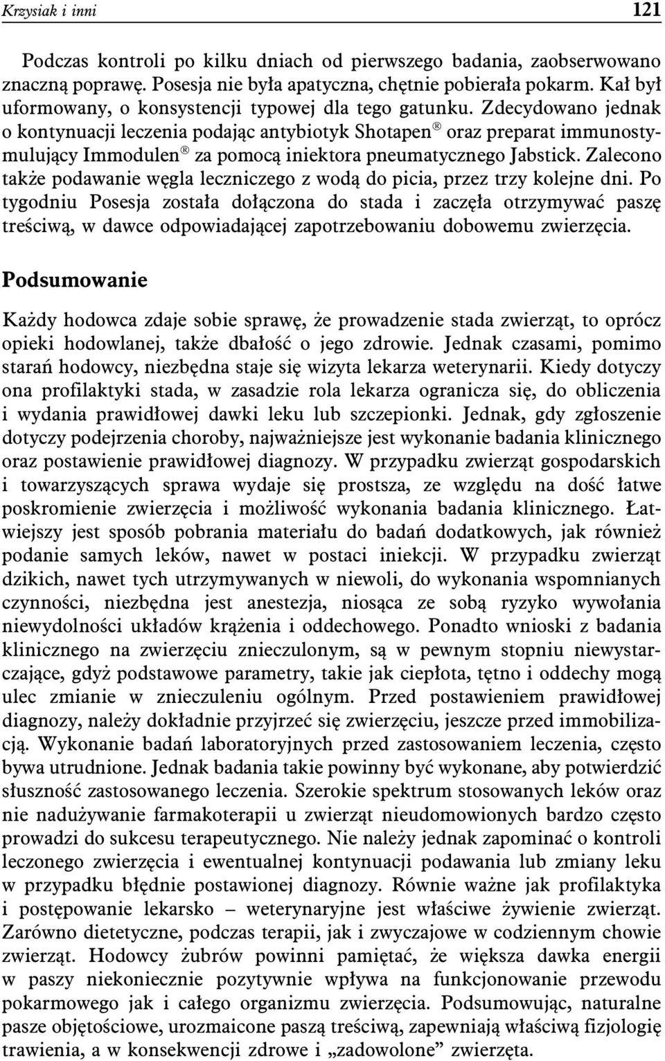 Zdecydowano jednak o kontynuacji leczenia podając antybiotyk Shotapen oraz preparat immunostymulujący Immodulen za pomocą iniektora pneumatycznego Jabstick.