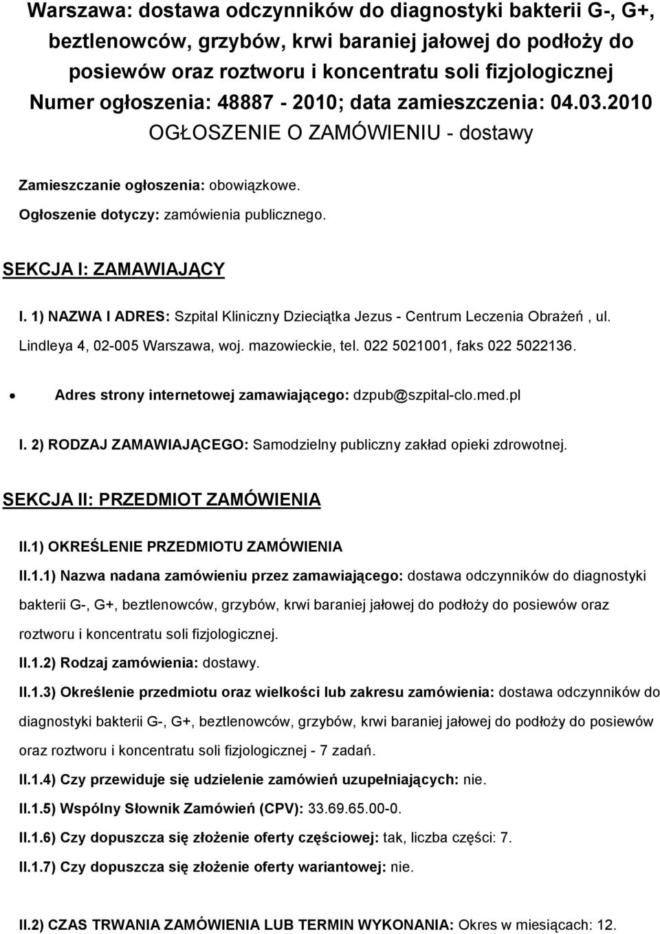 1) NAZWA I ADRES: Szpital Kliniczny Dzieciątka Jezus - Centrum Leczenia ObraŜeń, ul. Lindleya 4, 02-005 Warszawa, woj. mazowieckie, tel. 022 5021001, faks 022 5022136.