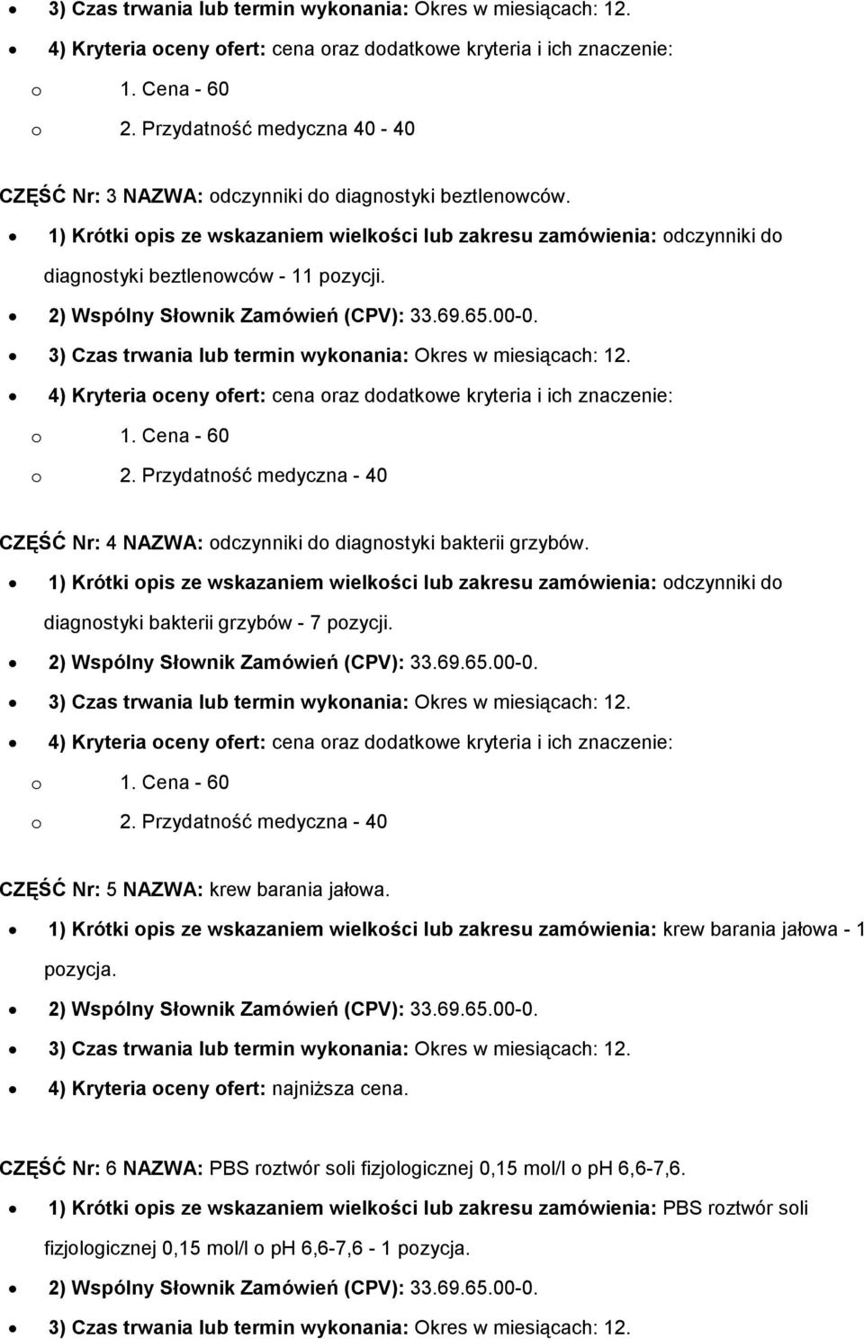 Przydatność medyczna - 40 CZĘŚĆ Nr: 5 NAZWA: krew barania jałowa. 1) Krótki opis ze wskazaniem wielkości lub zakresu zamówienia: krew barania jałowa - 1 pozycja.