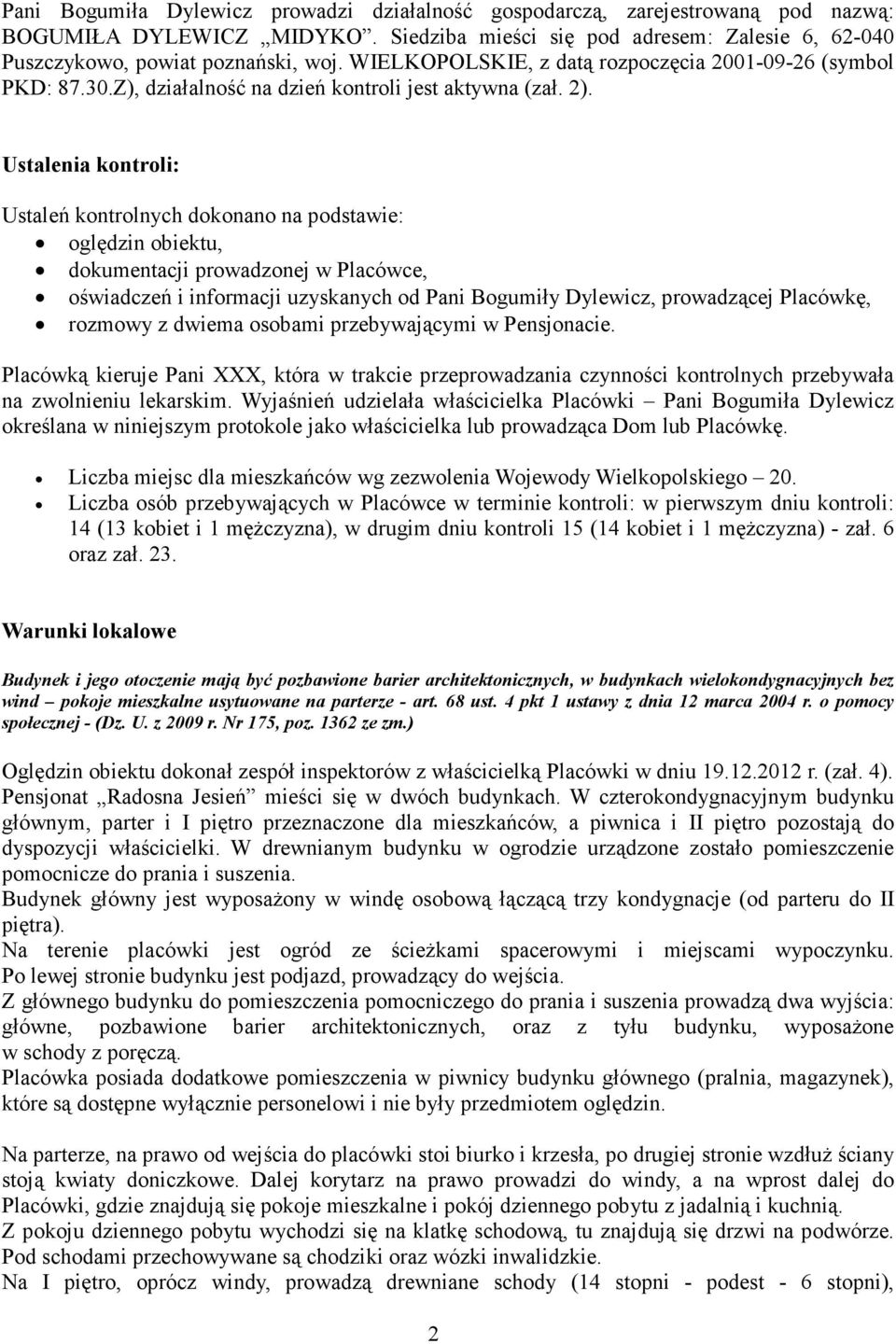 Ustalenia kontroli: Ustaleń kontrolnych dokonano na podstawie: oględzin obiektu, dokumentacji prowadzonej w Placówce, oświadczeń i informacji uzyskanych od Pani Bogumiły Dylewicz, prowadzącej