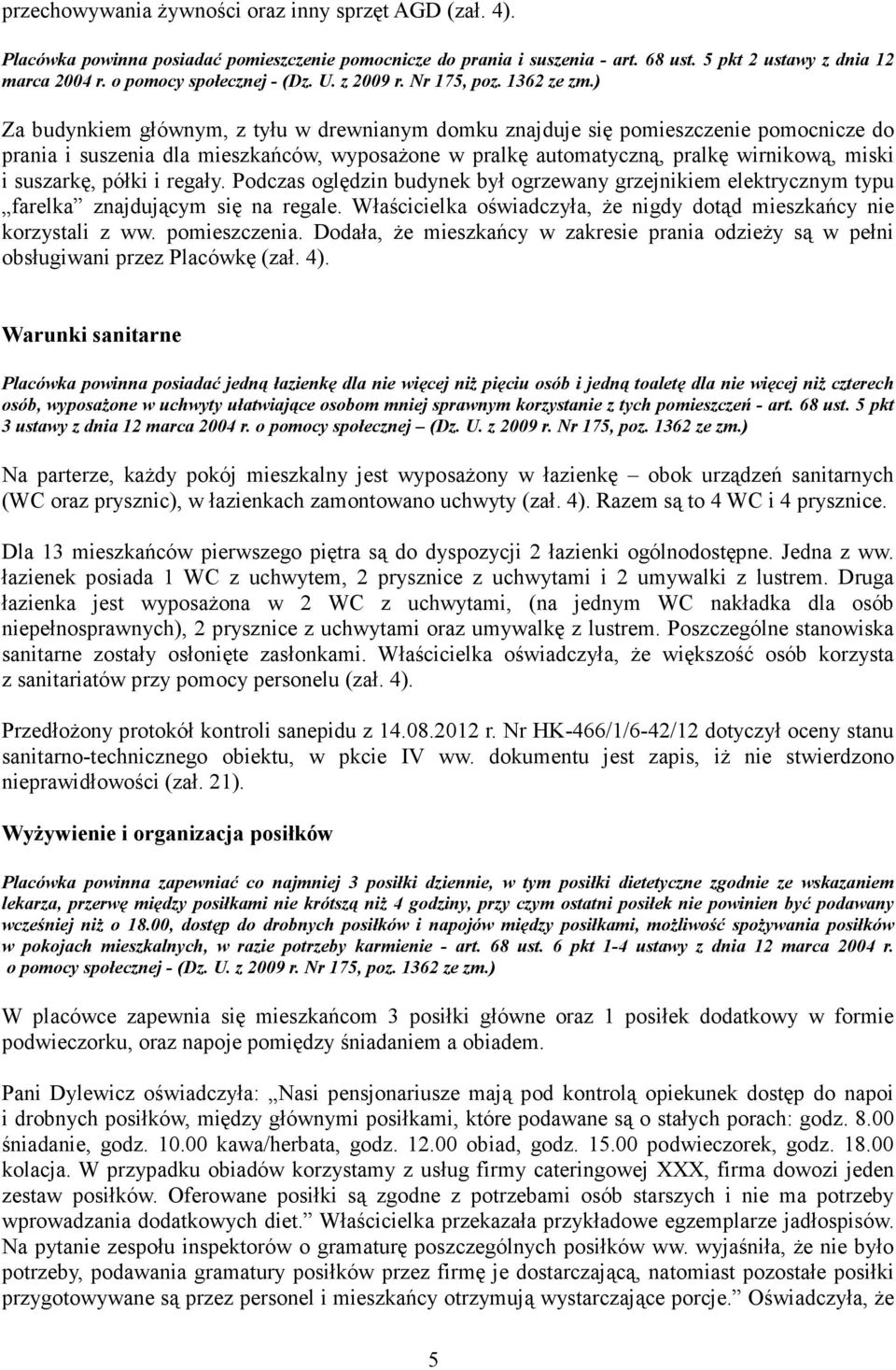 ) Za budynkiem głównym, z tyłu w drewnianym domku znajduje się pomieszczenie pomocnicze do prania i suszenia dla mieszkańców, wyposażone w pralkę automatyczną, pralkę wirnikową, miski i suszarkę,