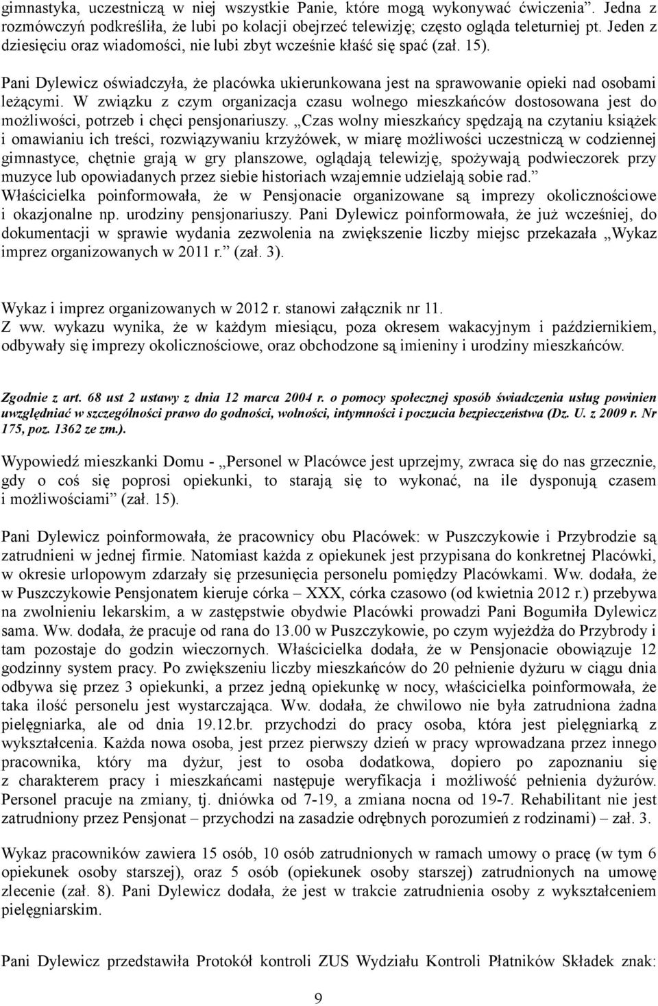 W związku z czym organizacja czasu wolnego mieszkańców dostosowana jest do możliwości, potrzeb i chęci pensjonariuszy.